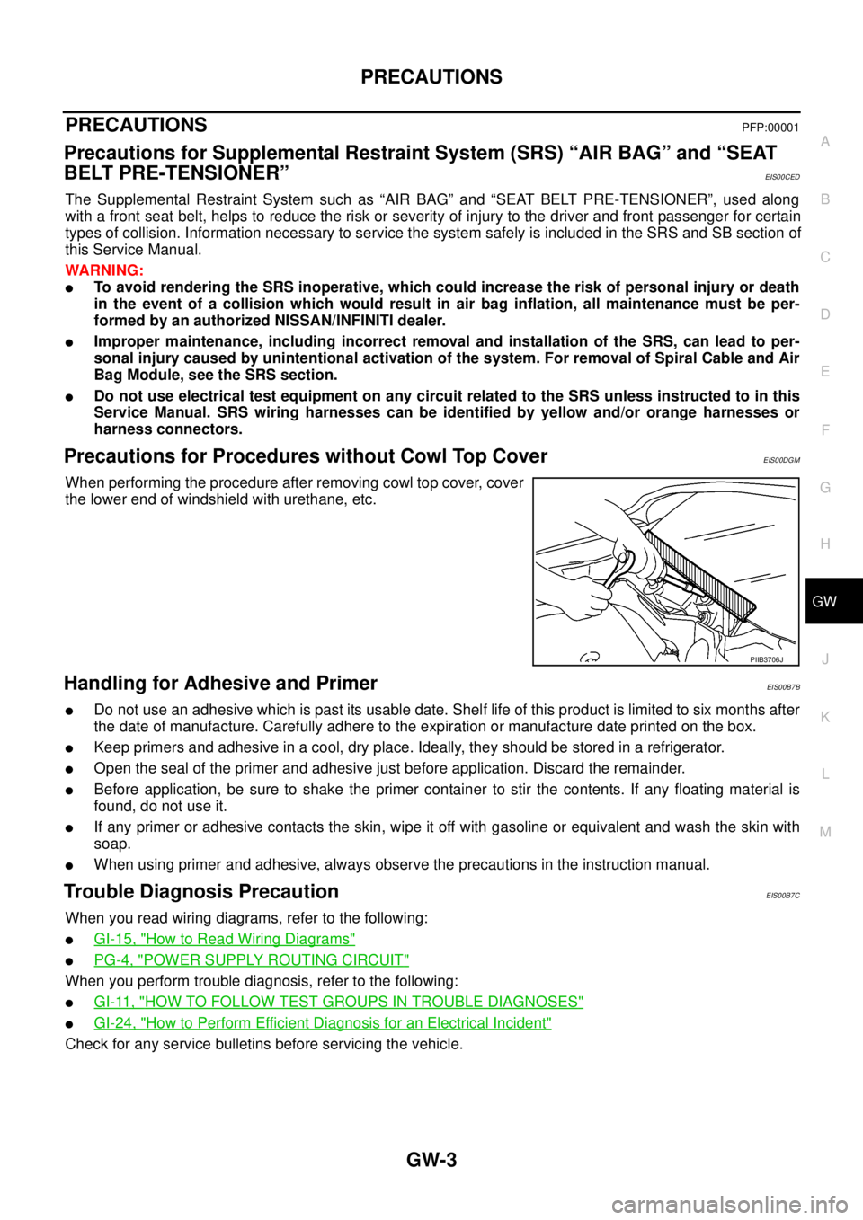 NISSAN NAVARA 2005  Repair Workshop Manual PRECAUTIONS
GW-3
C
D
E
F
G
H
J
K
L
MA
B
GW
PRECAUTIONSPFP:00001
Precautions for Supplemental Restraint System (SRS) “AIR BAG” and “SEAT
BELT PRE-TENSIONER”
EIS00CED
The Supplemental Restraint 