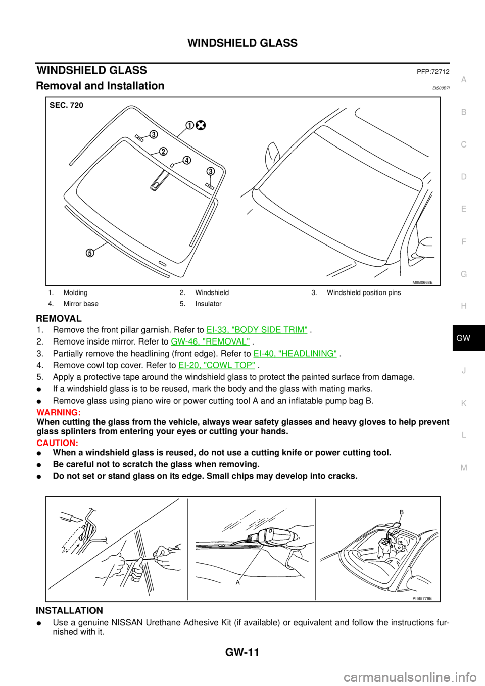 NISSAN NAVARA 2005  Repair Workshop Manual WINDSHIELD GLASS
GW-11
C
D
E
F
G
H
J
K
L
MA
B
GW
WINDSHIELD GLASSPFP:72712
Removal and InstallationEIS00B7I
REMOVAL
1. Remove the front pillar garnish. Refer toEI-33, "BODY SIDE TRIM".
2. Remove insid
