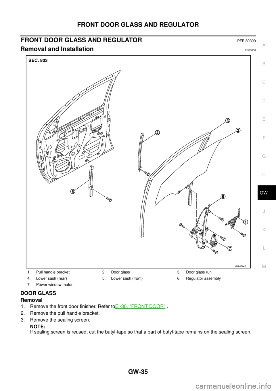 NISSAN NAVARA 2005  Repair Workshop Manual FRONT DOOR GLASS AND REGULATOR
GW-35
C
D
E
F
G
H
J
K
L
MA
B
GW
FRONT DOOR GLASS AND REGULATORPFP:80300
Removal and InstallationEIS00BQ8
DOOR GLASS
Removal
1. Remove the front door finisher. Refer toEI