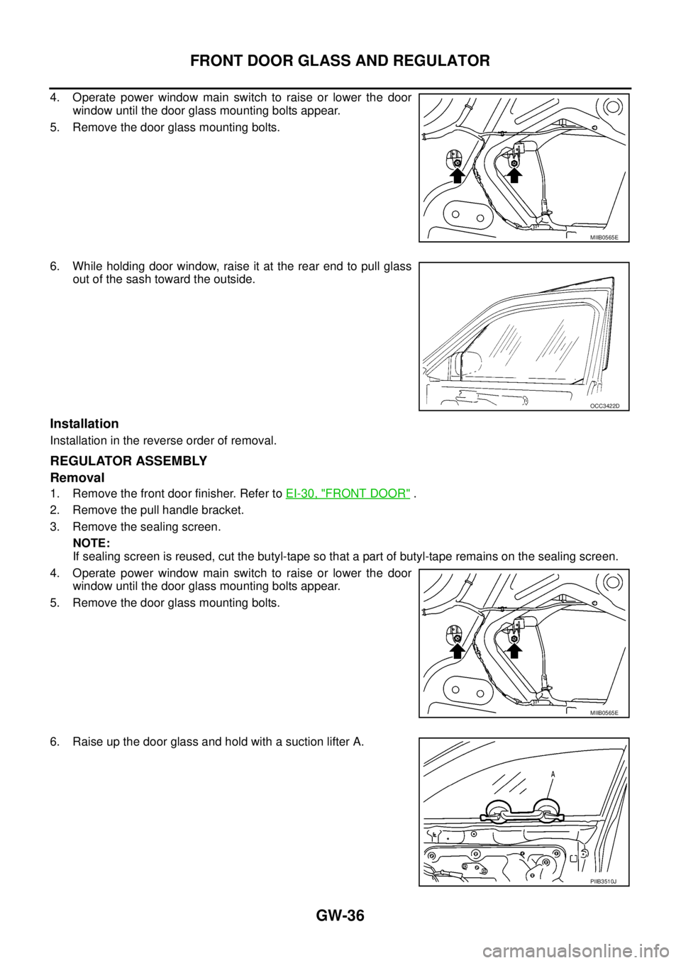 NISSAN NAVARA 2005  Repair Workshop Manual GW-36
FRONT DOOR GLASS AND REGULATOR
4. Operate power window main switch to raise or lower the door
window until the door glass mounting bolts appear.
5. Remove the door glass mounting bolts.
6. While