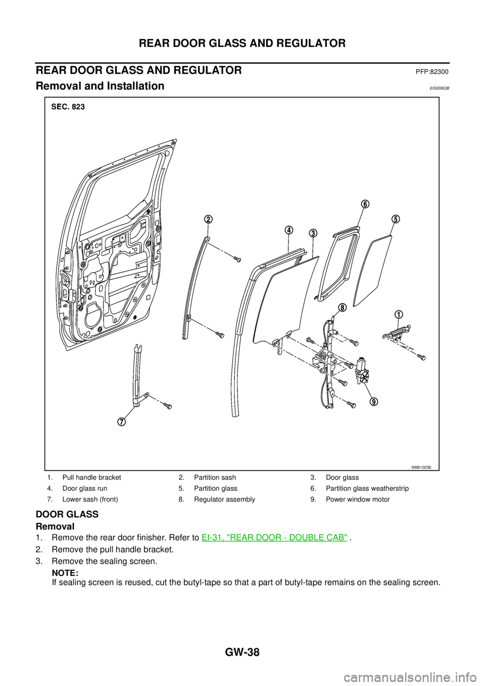 NISSAN NAVARA 2005  Repair Workshop Manual GW-38
REAR DOOR GLASS AND REGULATOR
REAR DOOR GLASS AND REGULATOR
PFP:82300
Removal and InstallationEIS00BQB
DOOR GLASS
Removal
1. Remove the rear door finisher. Refer toEI-31, "REAR DOOR - DOUBLE CAB