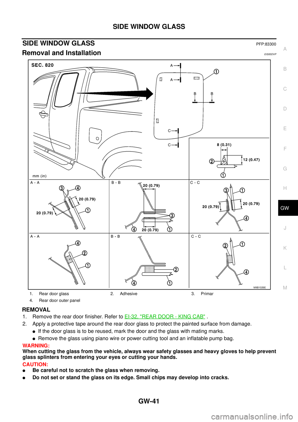 NISSAN NAVARA 2005  Repair Workshop Manual SIDE WINDOW GLASS
GW-41
C
D
E
F
G
H
J
K
L
MA
B
GW
SIDE WINDOW GLASSPFP:83300
Removal and InstallationEIS00DVP
REMOVAL
1. Remove the rear door finisher. Refer toEI-32, "REAR DOOR - KING CAB".
2. Apply 