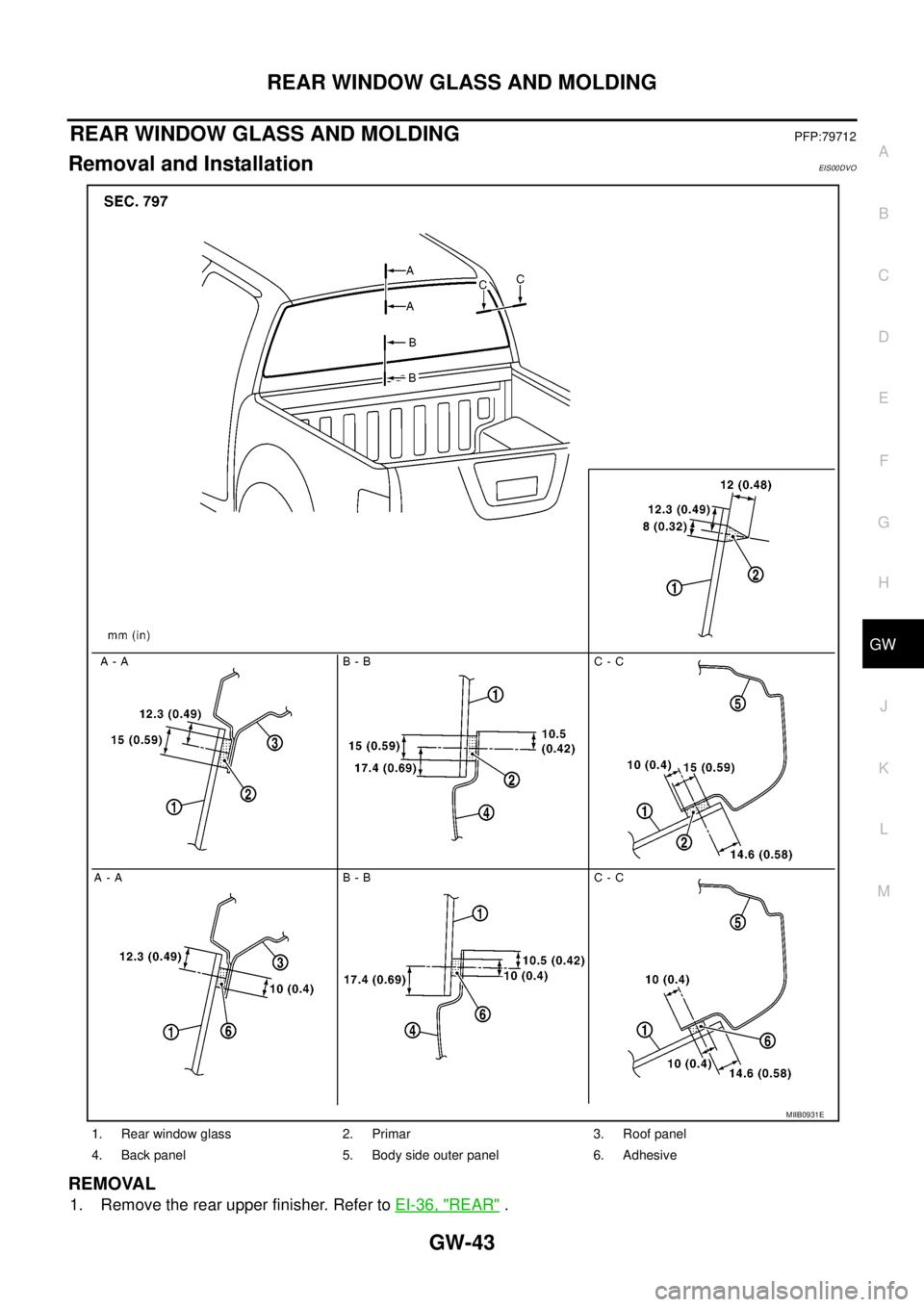 NISSAN NAVARA 2005  Repair Workshop Manual REAR WINDOW GLASS AND MOLDING
GW-43
C
D
E
F
G
H
J
K
L
MA
B
GW
REAR WINDOW GLASS AND MOLDINGPFP:79712
Removal and InstallationEIS00DVO
REMOVAL
1. Remove the rear upper finisher. Refer toEI-36, "REAR".
