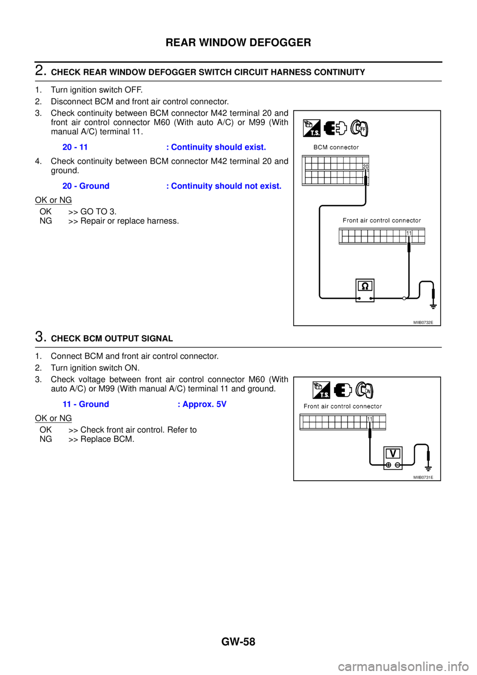 NISSAN NAVARA 2005  Repair Workshop Manual GW-58
REAR WINDOW DEFOGGER
2.CHECK REAR WINDOW DEFOGGER SWITCH CIRCUIT HARNESS CONTINUITY
1. Turn ignition switch OFF.
2. Disconnect BCM and front air control connector.
3. Check continuity between BC