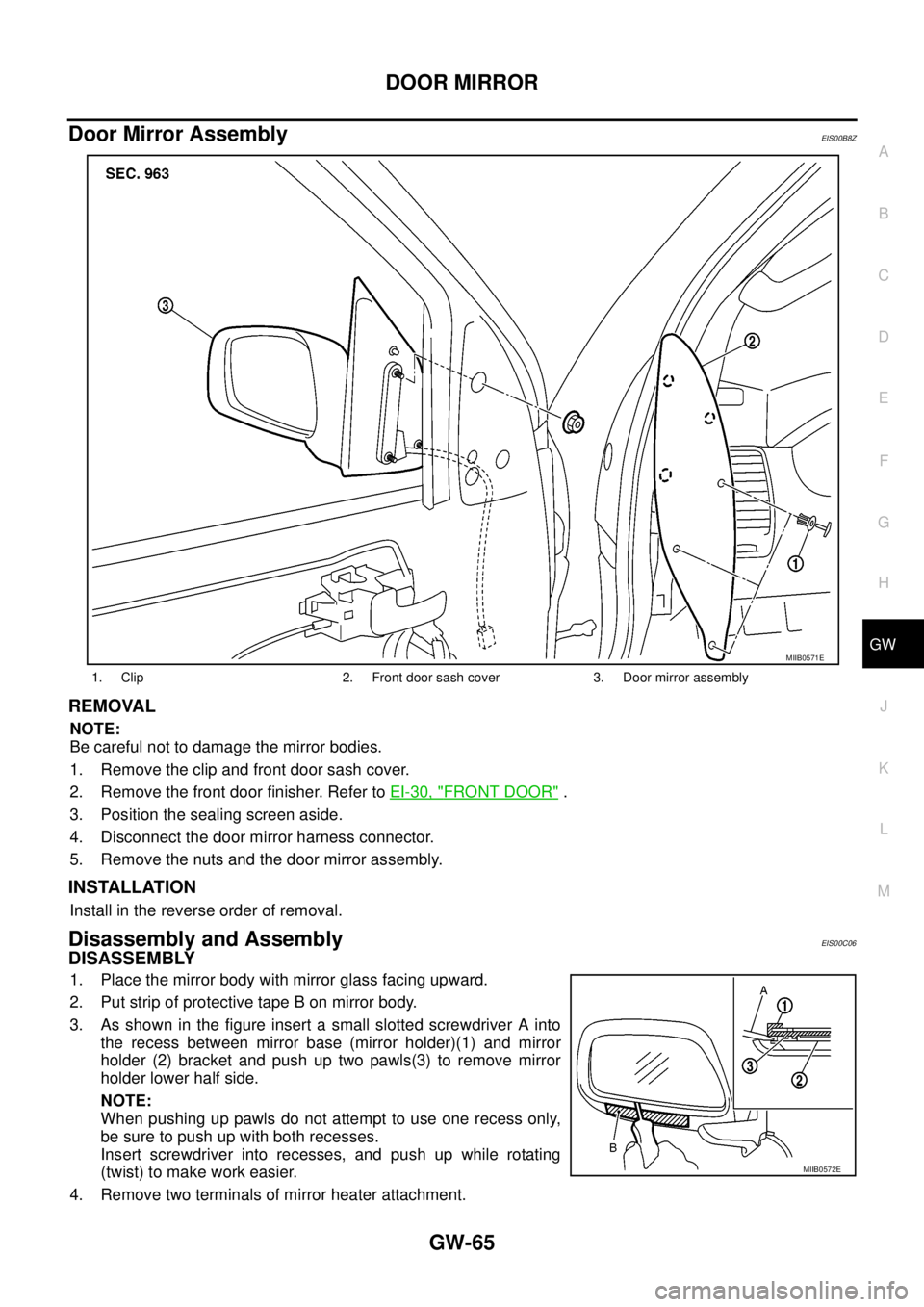 NISSAN NAVARA 2005  Repair Workshop Manual DOOR MIRROR
GW-65
C
D
E
F
G
H
J
K
L
MA
B
GW
Door Mirror AssemblyEIS00B8Z
REMOVAL
NOTE:
Be careful not to damage the mirror bodies.
1. Remove the clip and front door sash cover.
2. Remove the front doo