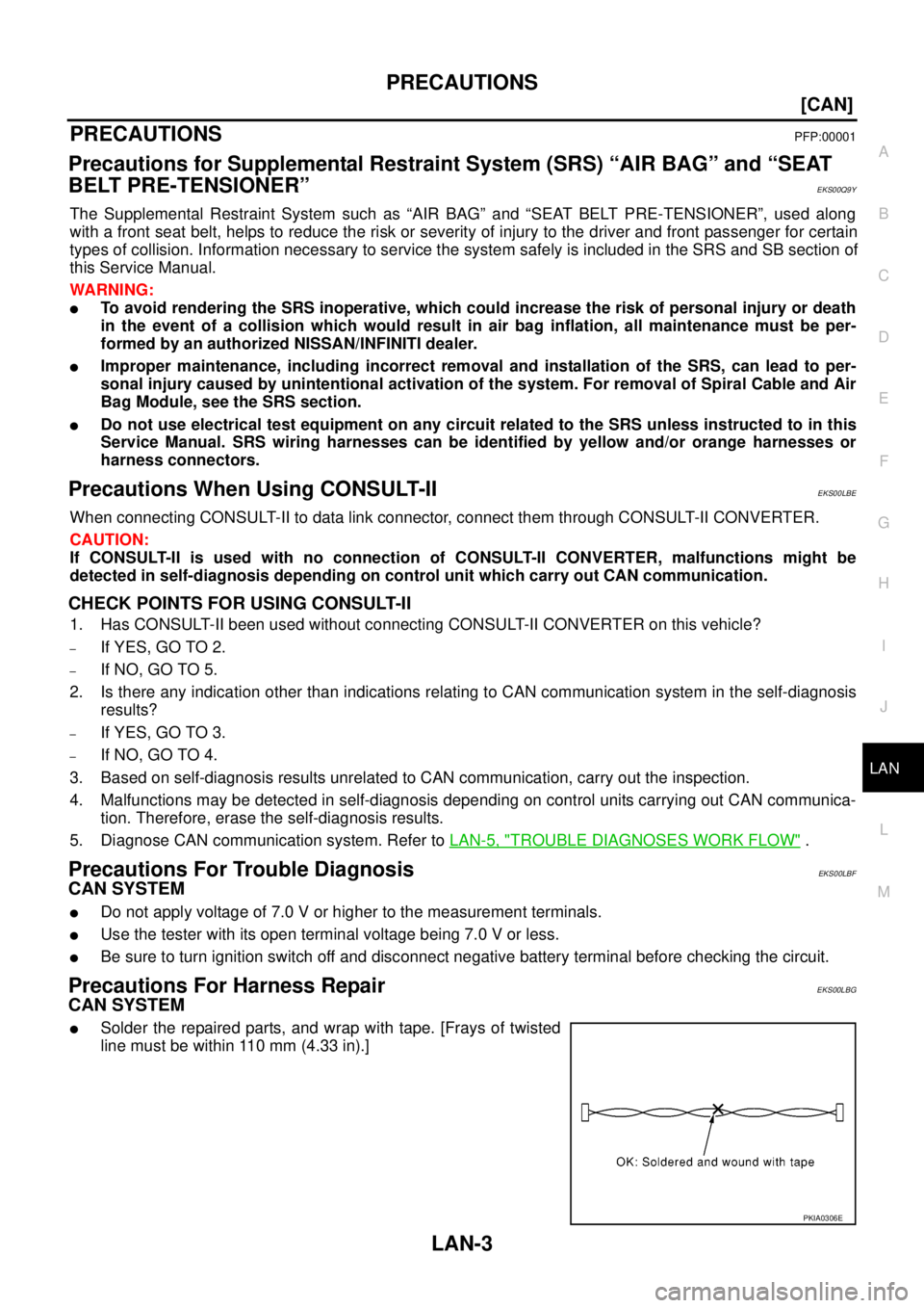 NISSAN NAVARA 2005  Repair Workshop Manual PRECAUTIONS
LAN-3
[CAN]
C
D
E
F
G
H
I
J
L
MA
B
LAN
[CAN]PRECAUTIONSPFP:00001
Precautions for Supplemental Restraint System (SRS) “AIR BAG” and “SEAT
BELT PRE-TENSIONER”
EKS00Q9Y
The Supplement