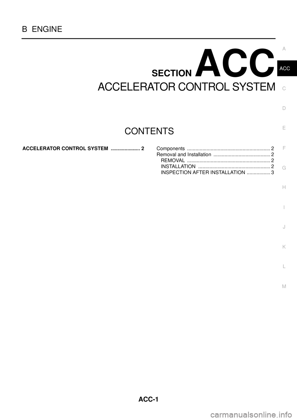 NISSAN NAVARA 2005  Repair Workshop Manual ACC-1
ACCELERATOR CONTROL SYSTEM
B ENGINE
CONTENTS
C
D
E
F
G
H
I
J
K
L
M
SECTIONACC
A
ACC
ACCELERATOR CONTROL SYSTEM
ACCELERATOR CONTROL SYSTEM ...................... 2Components .....................