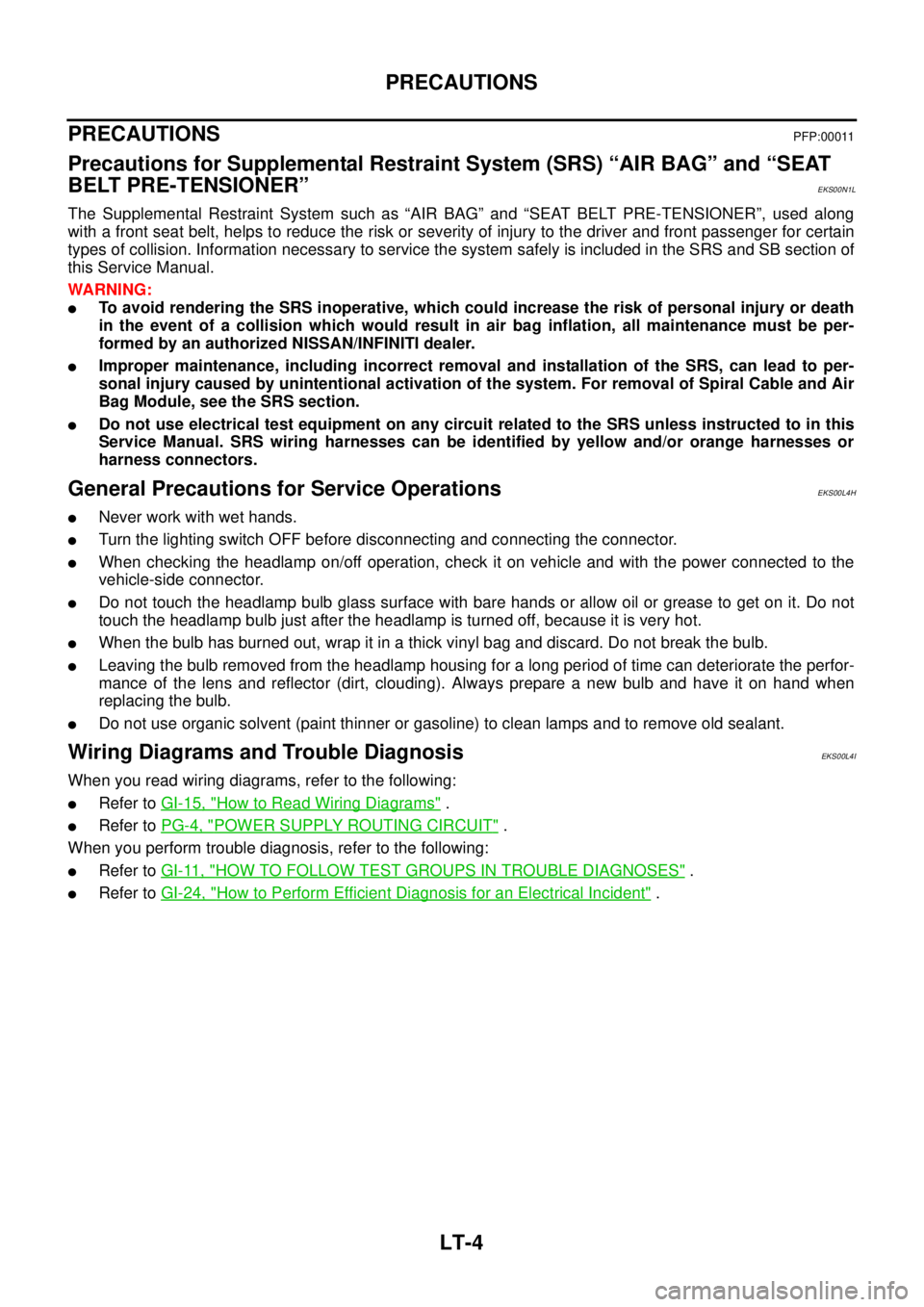 NISSAN NAVARA 2005 Repair Workshop Manual LT-4
PRECAUTIONS
PRECAUTIONS
PFP:00011
Precautions for Supplemental Restraint System (SRS) “AIR BAG” and “SEAT
BELT PRE-TENSIONER”
EKS00N1L
The Supplemental Restraint System such as “AIR BAG NISSAN NAVARA 2005 Repair Workshop Manual LT-4
PRECAUTIONS
PRECAUTIONS
PFP:00011
Precautions for Supplemental Restraint System (SRS) “AIR BAG” and “SEAT
BELT PRE-TENSIONER”
EKS00N1L
The Supplemental Restraint System such as “AIR BAG