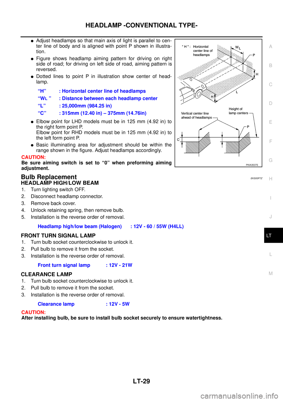 NISSAN NAVARA 2005 Repair Workshop Manual HEADLAMP -CONVENTIONAL TYPE-
LT-29
C
D
E
F
G
H
I
J
L
MA
B
LT
lAdjust headlamps so that main axis of light is parallel to cen-
ter line of body and is aligned with point P shown in illustra-
tion.
lFig NISSAN NAVARA 2005 Repair Workshop Manual HEADLAMP -CONVENTIONAL TYPE-
LT-29
C
D
E
F
G
H
I
J
L
MA
B
LT
lAdjust headlamps so that main axis of light is parallel to cen-
ter line of body and is aligned with point P shown in illustra-
tion.
lFig