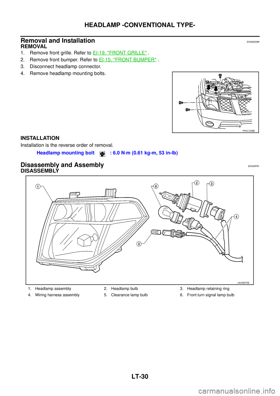 NISSAN NAVARA 2005  Repair Workshop Manual LT-30
HEADLAMP -CONVENTIONAL TYPE-
Removal and Installation
EKS00Q9W
REMOVAL
1. Remove front grille. Refer toEI-19, "FRONT GRILLE".
2. Remove front bumper. Refer toEI-15, "
FRONT BUMPER".
3. Disconnec