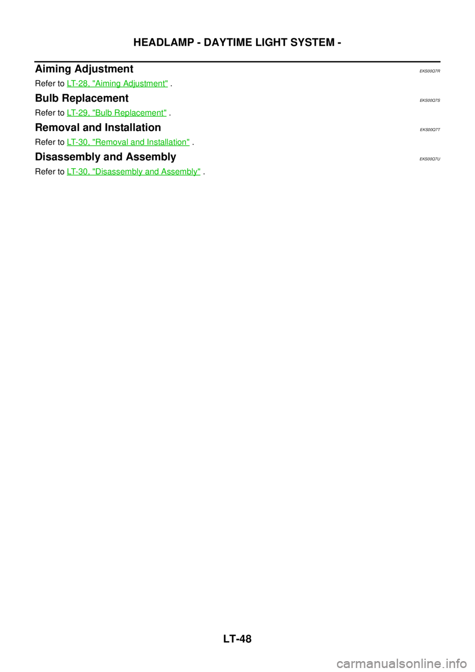 NISSAN NAVARA 2005  Repair Workshop Manual LT-48
HEADLAMP - DAYTIME LIGHT SYSTEM -
Aiming Adjustment
EKS00Q7R
Refer toLT- 2 8 , "Aiming Adjustment".
Bulb ReplacementEKS00Q7S
Refer toLT- 2 9 , "Bulb Replacement".
Removal and InstallationEKS00Q7