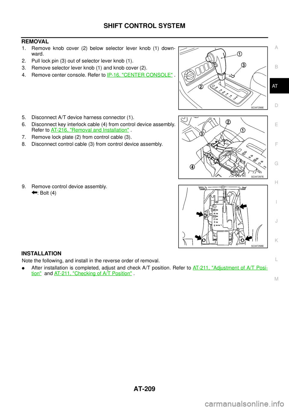 NISSAN NAVARA 2005 Repair Workshop Manual SHIFT CONTROL SYSTEM
AT-209
D
E
F
G
H
I
J
K
L
MA
B
AT
REMOVAL
1. Remove knob cover (2) below selector lever knob (1) down-
ward.
2. Pull lock pin (3) out of selector lever knob (1).
3. Remove selector NISSAN NAVARA 2005 Repair Workshop Manual SHIFT CONTROL SYSTEM
AT-209
D
E
F
G
H
I
J
K
L
MA
B
AT
REMOVAL
1. Remove knob cover (2) below selector lever knob (1) down-
ward.
2. Pull lock pin (3) out of selector lever knob (1).
3. Remove selector