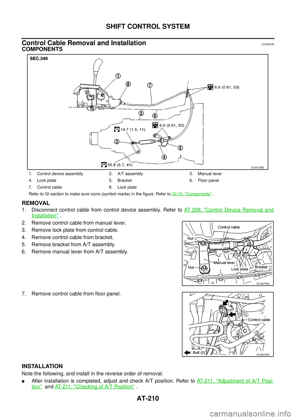 NISSAN NAVARA 2005 Repair Workshop Manual AT-210
SHIFT CONTROL SYSTEM
Control Cable Removal and Installation
ECS00G55
COMPONENTS
REMOVAL
1. Disconnect control cable from control device assembly. Refer toAT- 2 0 8 , "Control Device Removal and NISSAN NAVARA 2005 Repair Workshop Manual AT-210
SHIFT CONTROL SYSTEM
Control Cable Removal and Installation
ECS00G55
COMPONENTS
REMOVAL
1. Disconnect control cable from control device assembly. Refer toAT- 2 0 8 , "Control Device Removal and