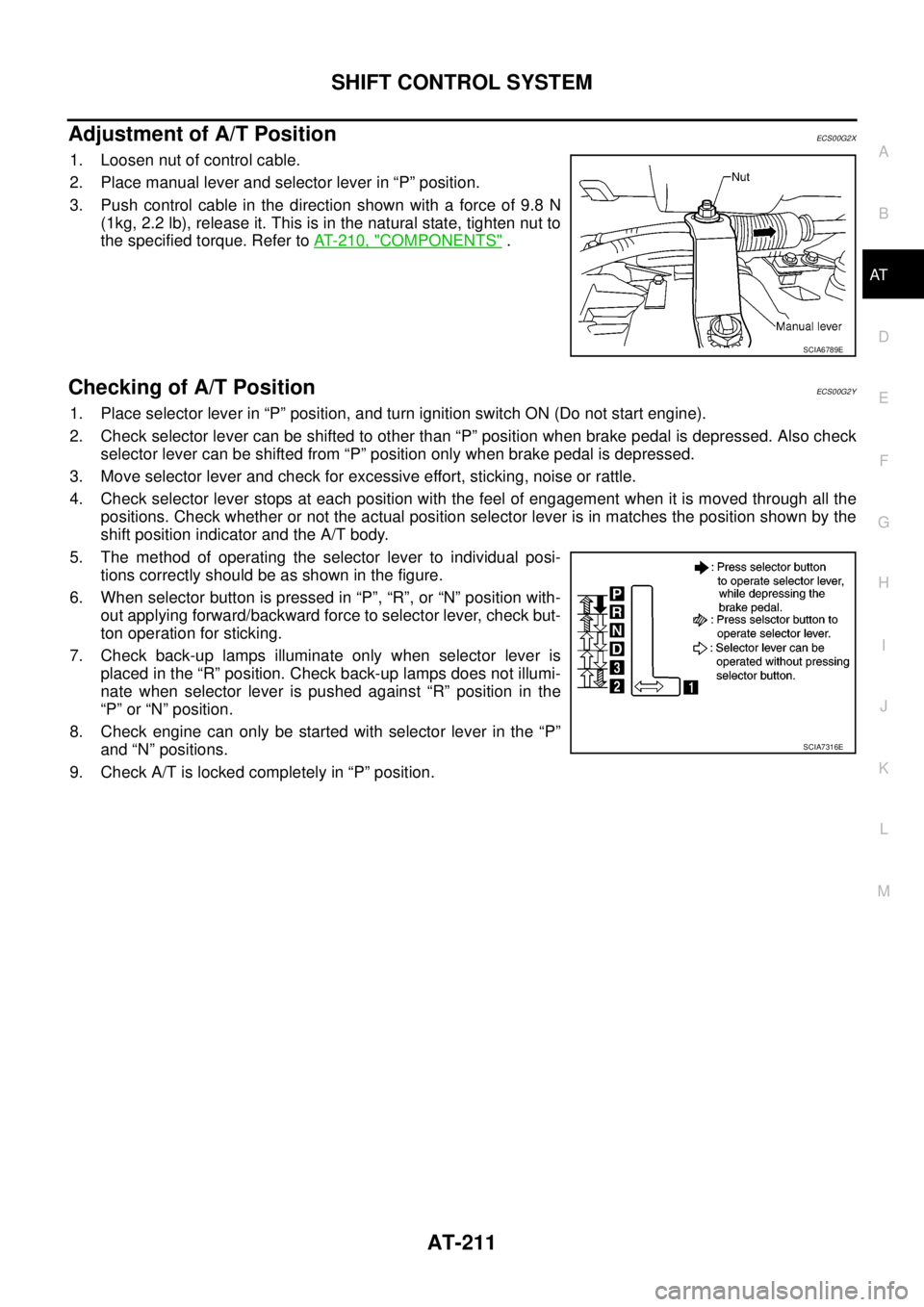 NISSAN NAVARA 2005 Repair Workshop Manual SHIFT CONTROL SYSTEM
AT-211
D
E
F
G
H
I
J
K
L
MA
B
AT
Adjustment of A/T PositionECS00G2X
1. Loosen nut of control cable.
2. Place manual lever and selector lever in “P” position.
3. Push control c NISSAN NAVARA 2005 Repair Workshop Manual SHIFT CONTROL SYSTEM
AT-211
D
E
F
G
H
I
J
K
L
MA
B
AT
Adjustment of A/T PositionECS00G2X
1. Loosen nut of control cable.
2. Place manual lever and selector lever in “P” position.
3. Push control c