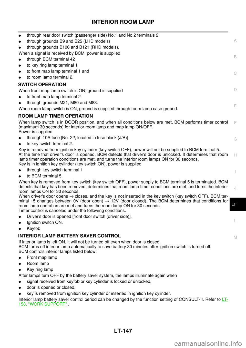 NISSAN NAVARA 2005  Repair Workshop Manual INTERIOR ROOM LAMP
LT-147
C
D
E
F
G
H
I
J
L
MA
B
LT
lthrough rear door switch (passenger side) No.1 and No.2 terminals 2
lthrough grounds B9 and B25 (LHD models)
lthrough grounds B106 and B121 (RHD mo