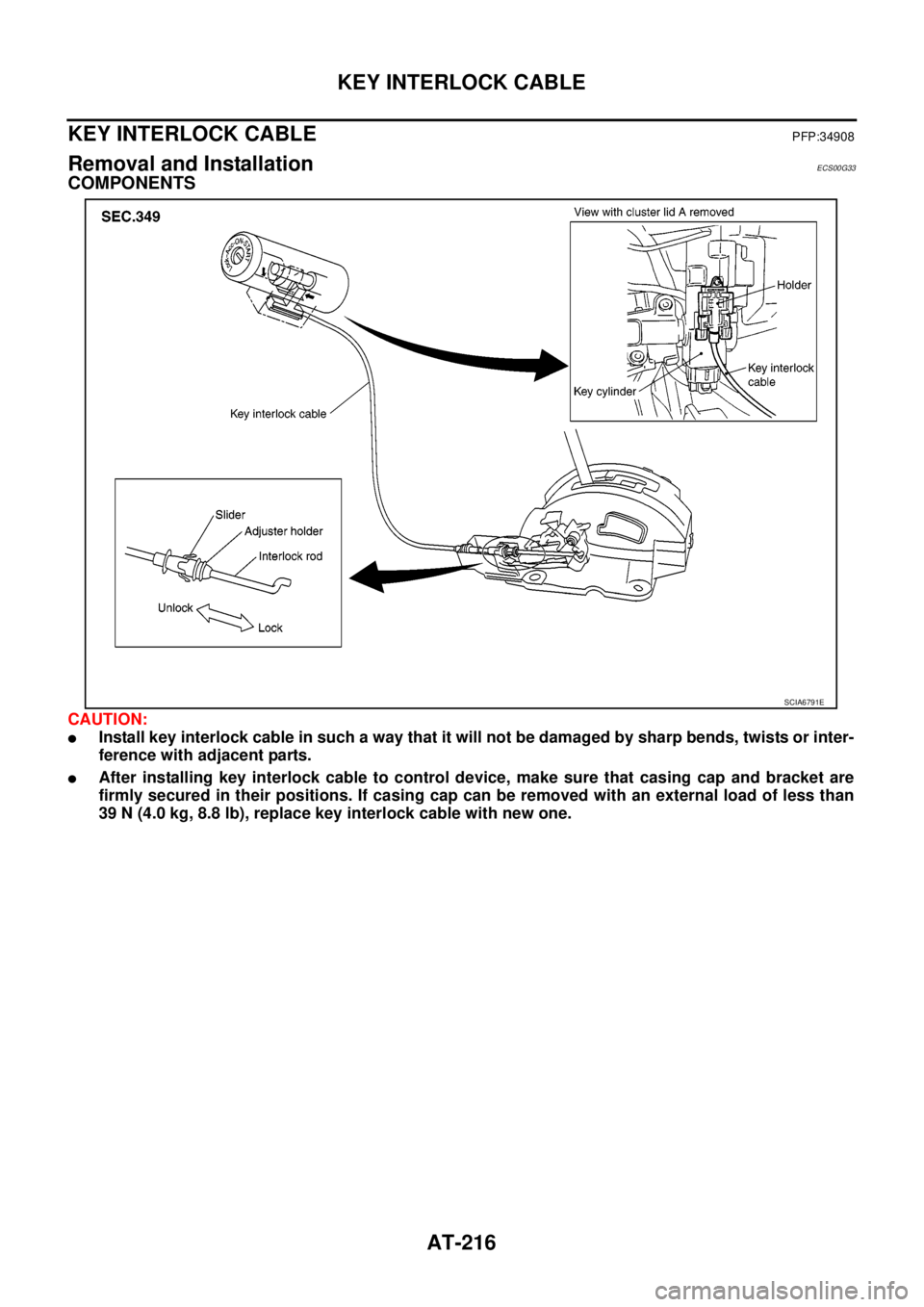 NISSAN NAVARA 2005 Repair Workshop Manual AT-216
KEY INTERLOCK CABLE
KEY INTERLOCK CABLE
PFP:34908
Removal and InstallationECS00G33
COMPONENTS
CAUTION:
lInstall key interlock cable in such a way that it will not be damaged by sharp bends, twi NISSAN NAVARA 2005 Repair Workshop Manual AT-216
KEY INTERLOCK CABLE
KEY INTERLOCK CABLE
PFP:34908
Removal and InstallationECS00G33
COMPONENTS
CAUTION:
lInstall key interlock cable in such a way that it will not be damaged by sharp bends, twi
