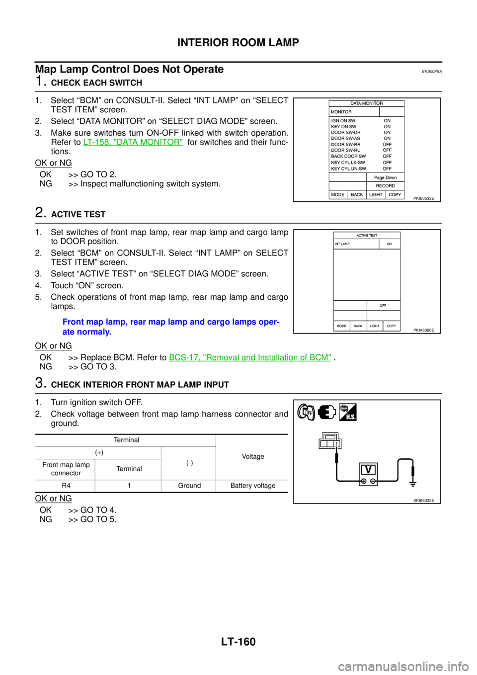 NISSAN NAVARA 2005 Repair Workshop Manual LT-160
INTERIOR ROOM LAMP
Map Lamp Control Does Not Operate
EKS00P9A
1.CHECK EACH SWITCH
1. Select “BCM” on CONSULT-II. Select “INT LAMP” on “SELECT
TEST ITEM” screen.
2. Select “DATA MO NISSAN NAVARA 2005 Repair Workshop Manual LT-160
INTERIOR ROOM LAMP
Map Lamp Control Does Not Operate
EKS00P9A
1.CHECK EACH SWITCH
1. Select “BCM” on CONSULT-II. Select “INT LAMP” on “SELECT
TEST ITEM” screen.
2. Select “DATA MO