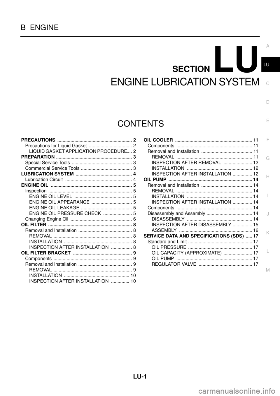 NISSAN NAVARA 2005  Repair Workshop Manual LU-1
ENGINE LUBRICATION SYSTEM
B ENGINE
CONTENTS
C
D
E
F
G
H
I
J
K
L
M
SECTIONLU
A
LU
ENGINE LUBRICATION SYSTEM
PRECAUTIONS .......................................................... 2
Precautions for