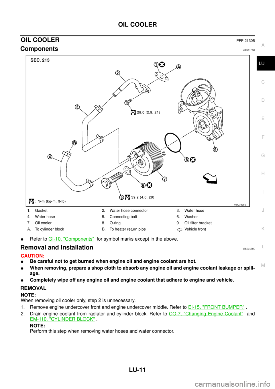 NISSAN NAVARA 2005 Repair Workshop Manual OIL COOLER
LU-11
C
D
E
F
G
H
I
J
K
L
MA
LU
OIL COOLERPFP:21305
ComponentsEBS01F6D
lRefer toGI-10, "Components"for symbol marks except in the above.
Removal and InstallationEBS01E5C
CAUTION:
lBe carefu NISSAN NAVARA 2005 Repair Workshop Manual OIL COOLER
LU-11
C
D
E
F
G
H
I
J
K
L
MA
LU
OIL COOLERPFP:21305
ComponentsEBS01F6D
lRefer toGI-10, "Components"for symbol marks except in the above.
Removal and InstallationEBS01E5C
CAUTION:
lBe carefu