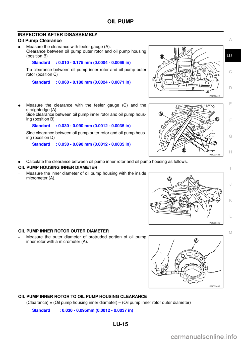 NISSAN NAVARA 2005 Repair Workshop Manual OIL PUMP
LU-15
C
D
E
F
G
H
I
J
K
L
MA
LU
INSPECTION AFTER DISASSEMBLY
Oil Pump Clearance
lMeasure the clearance with feeler gauge (A).
Clearance between oil pump outer rotor and oil pump housing
(posi NISSAN NAVARA 2005 Repair Workshop Manual OIL PUMP
LU-15
C
D
E
F
G
H
I
J
K
L
MA
LU
INSPECTION AFTER DISASSEMBLY
Oil Pump Clearance
lMeasure the clearance with feeler gauge (A).
Clearance between oil pump outer rotor and oil pump housing
(posi