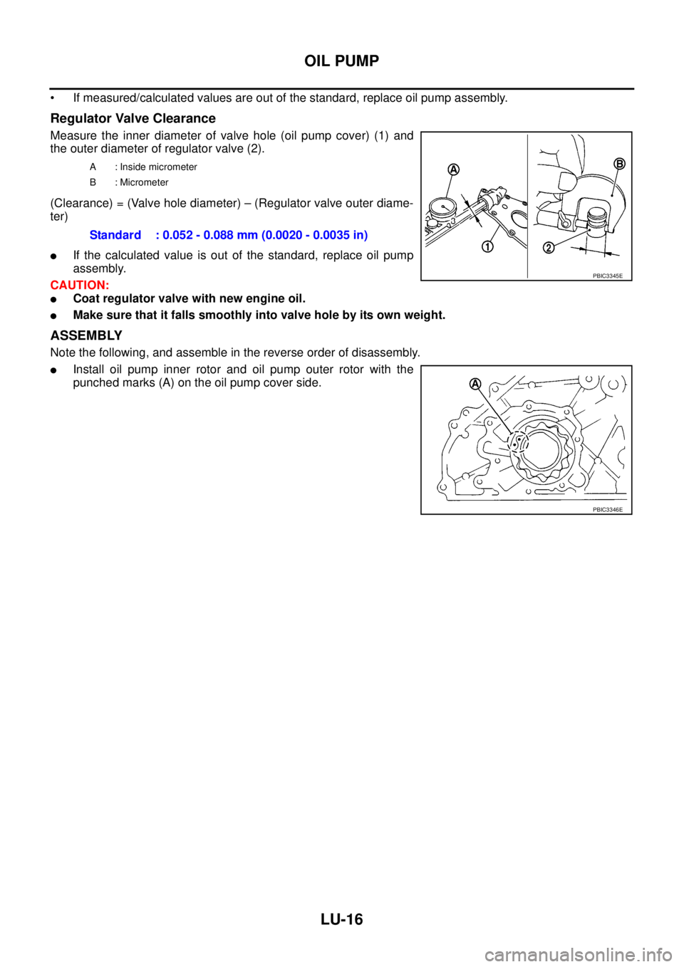 NISSAN NAVARA 2005 Repair Workshop Manual LU-16
OIL PUMP
• If measured/calculated values are out of the standard, replace oil pump assembly.
Regulator Valve Clearance
Measure the inner diameter of valve hole (oil pump cover) (1) and
the out NISSAN NAVARA 2005 Repair Workshop Manual LU-16
OIL PUMP
• If measured/calculated values are out of the standard, replace oil pump assembly.
Regulator Valve Clearance
Measure the inner diameter of valve hole (oil pump cover) (1) and
the out