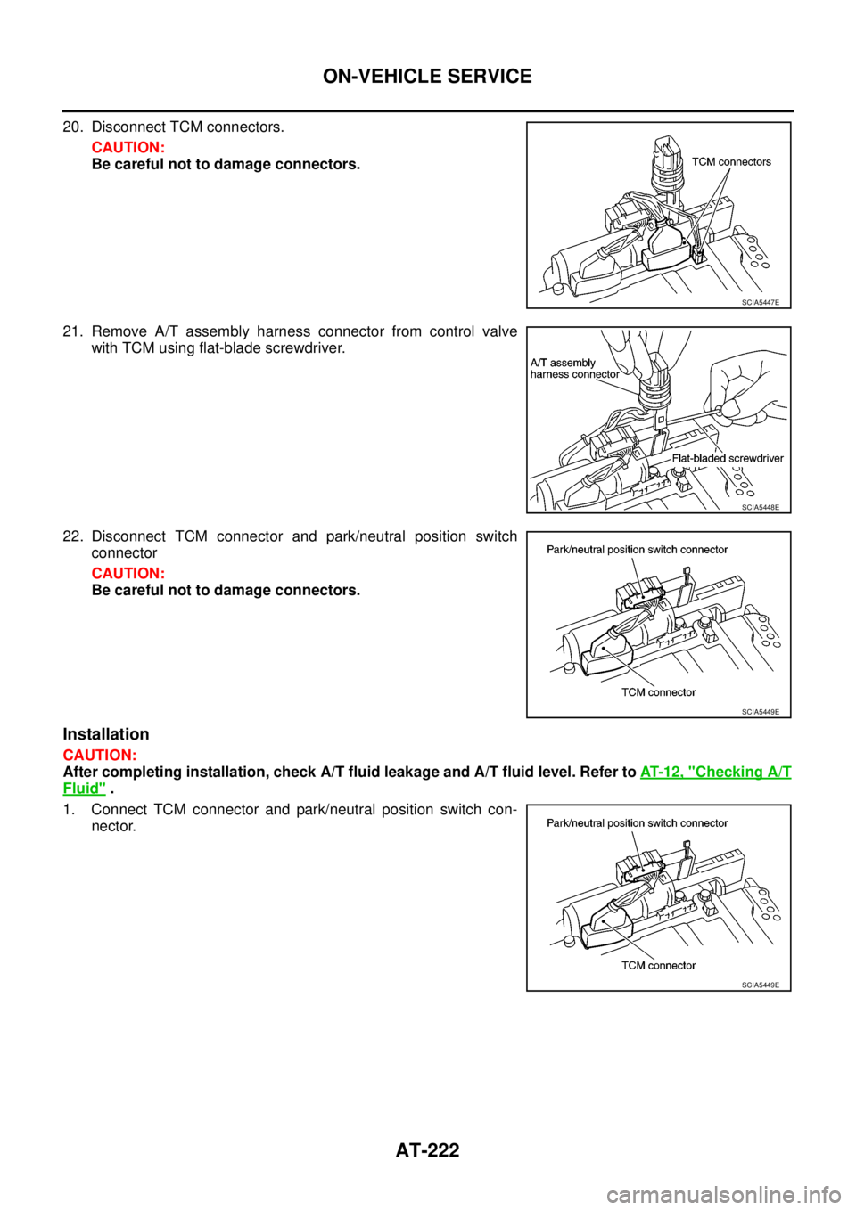 NISSAN NAVARA 2005 Repair Workshop Manual AT-222
ON-VEHICLE SERVICE
20. Disconnect TCM connectors.
CAUTION:
Be careful not to damage connectors.
21. Remove A/T assembly harness connector from control valve
with TCM using flat-blade screwdrive NISSAN NAVARA 2005 Repair Workshop Manual AT-222
ON-VEHICLE SERVICE
20. Disconnect TCM connectors.
CAUTION:
Be careful not to damage connectors.
21. Remove A/T assembly harness connector from control valve
with TCM using flat-blade screwdrive