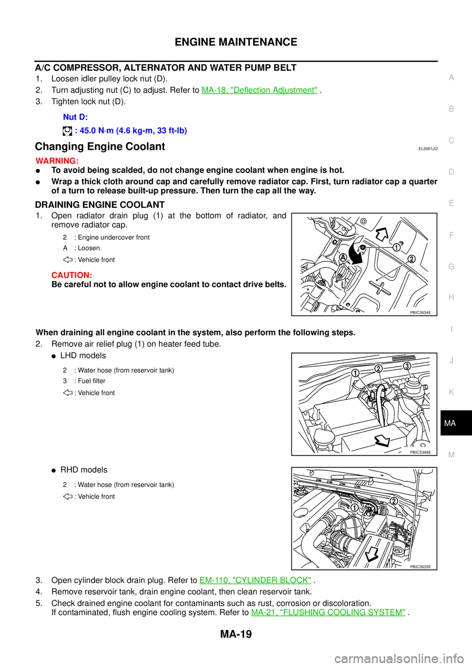 NISSAN NAVARA 2005 Repair Workshop Manual ENGINE MAINTENANCE
MA-19
C
D
E
F
G
H
I
J
K
MA
B
MA
A/C COMPRESSOR, ALTERNATOR AND WATER PUMP BELT
1. Loosen idler pulley lock nut (D).
2. Turn adjusting nut (C) to adjust. Refer toMA-18, "
Deflection NISSAN NAVARA 2005 Repair Workshop Manual ENGINE MAINTENANCE
MA-19
C
D
E
F
G
H
I
J
K
MA
B
MA
A/C COMPRESSOR, ALTERNATOR AND WATER PUMP BELT
1. Loosen idler pulley lock nut (D).
2. Turn adjusting nut (C) to adjust. Refer toMA-18, "
Deflection