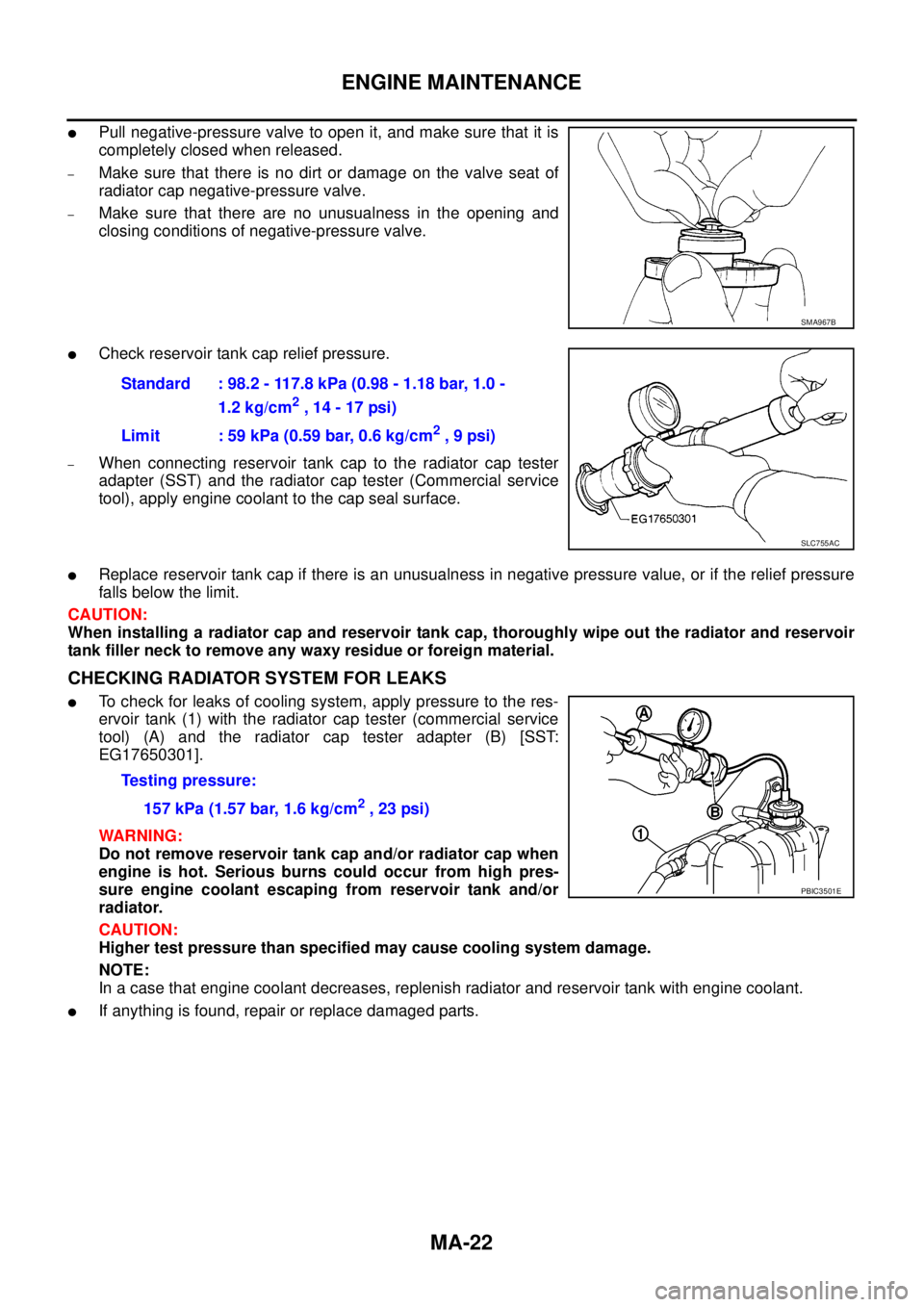 NISSAN NAVARA 2005 Repair Workshop Manual MA-22
ENGINE MAINTENANCE
lPull negative-pressure valve to open it, and make sure that it is
completely closed when released.
–Makesurethatthereisnodirtordamageonthevalveseatof
radiator cap negative- NISSAN NAVARA 2005 Repair Workshop Manual MA-22
ENGINE MAINTENANCE
lPull negative-pressure valve to open it, and make sure that it is
completely closed when released.
–Makesurethatthereisnodirtordamageonthevalveseatof
radiator cap negative-