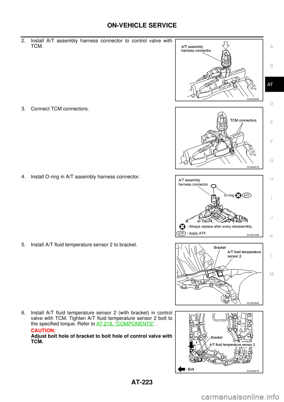 NISSAN NAVARA 2005 Repair Workshop Manual ON-VEHICLE SERVICE
AT-223
D
E
F
G
H
I
J
K
L
MA
B
AT
2. Install A/T assembly harness connector to control valve with
TCM.
3. Connect TCM connectors.
4. Install O-ring in A/T assembly harness connector. NISSAN NAVARA 2005 Repair Workshop Manual ON-VEHICLE SERVICE
AT-223
D
E
F
G
H
I
J
K
L
MA
B
AT
2. Install A/T assembly harness connector to control valve with
TCM.
3. Connect TCM connectors.
4. Install O-ring in A/T assembly harness connector.