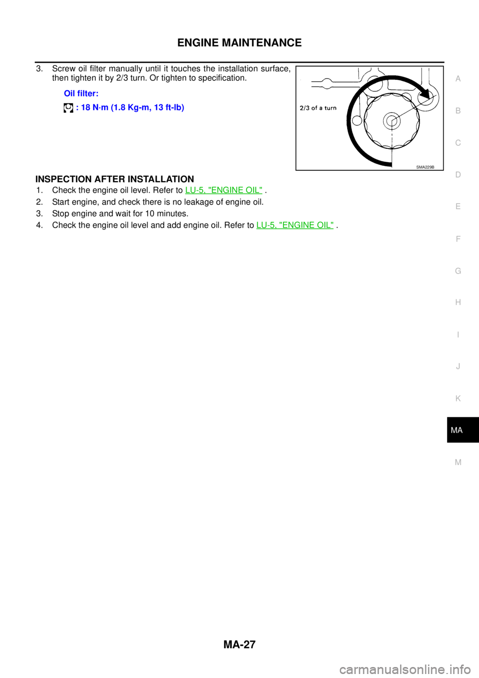 NISSAN NAVARA 2005  Repair Workshop Manual ENGINE MAINTENANCE
MA-27
C
D
E
F
G
H
I
J
K
MA
B
MA
3. Screw oil filter manually until it touches the installation surface,
then tighten it by 2/3 turn. Or tighten to specification.
INSPECTION AFTER IN