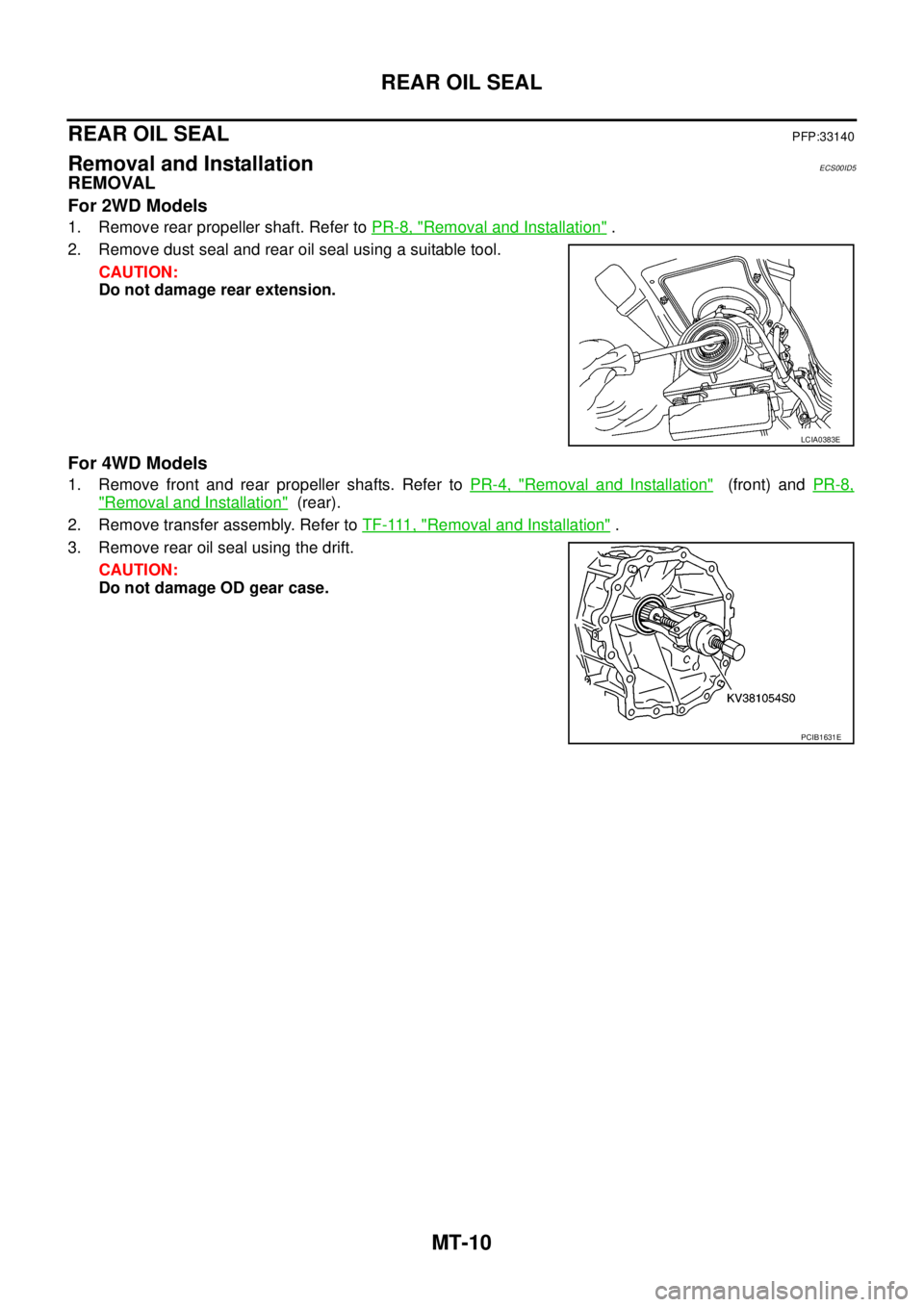 NISSAN NAVARA 2005  Repair Workshop Manual MT-10
REAR OIL SEAL
REAR OIL SEAL
PFP:33140
Removal and InstallationECS00ID5
REMOVAL
For 2WD Models
1. Remove rear propeller shaft. Refer toPR-8, "Removal and Installation".
2. Remove dust seal and re