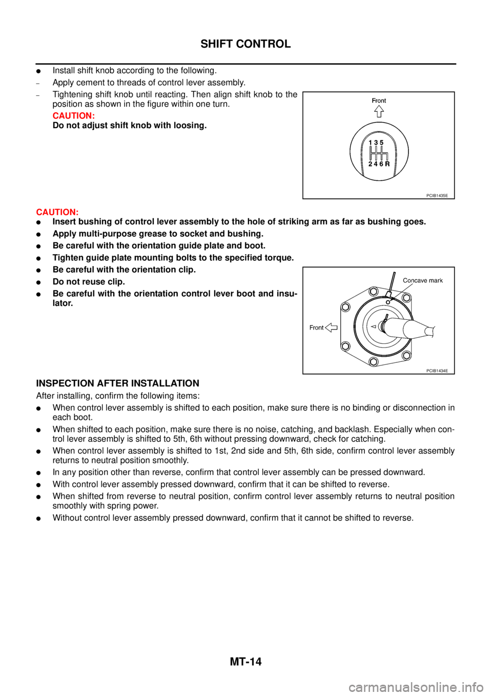 NISSAN NAVARA 2005 Repair Workshop Manual MT-14
SHIFT CONTROL
lInstall shift knob according to the following.
–Apply cement to threads of control lever assembly.
–Tightening shift knob until reacting. Then align shift knob to the
position NISSAN NAVARA 2005 Repair Workshop Manual MT-14
SHIFT CONTROL
lInstall shift knob according to the following.
–Apply cement to threads of control lever assembly.
–Tightening shift knob until reacting. Then align shift knob to the
position