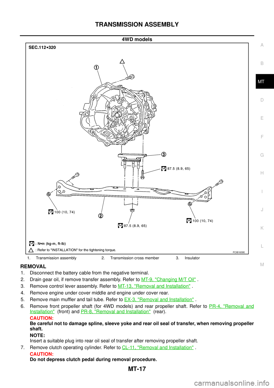 NISSAN NAVARA 2005 Repair Workshop Manual TRANSMISSION ASSEMBLY
MT-17
D
E
F
G
H
I
J
K
L
MA
B
MT
4WD models
REMOVAL
1. Disconnect the battery cable from the negative terminal.
2. Drain gear oil, if remove transfer assembly. Refer toMT-9, "
Cha NISSAN NAVARA 2005 Repair Workshop Manual TRANSMISSION ASSEMBLY
MT-17
D
E
F
G
H
I
J
K
L
MA
B
MT
4WD models
REMOVAL
1. Disconnect the battery cable from the negative terminal.
2. Drain gear oil, if remove transfer assembly. Refer toMT-9, "
Cha