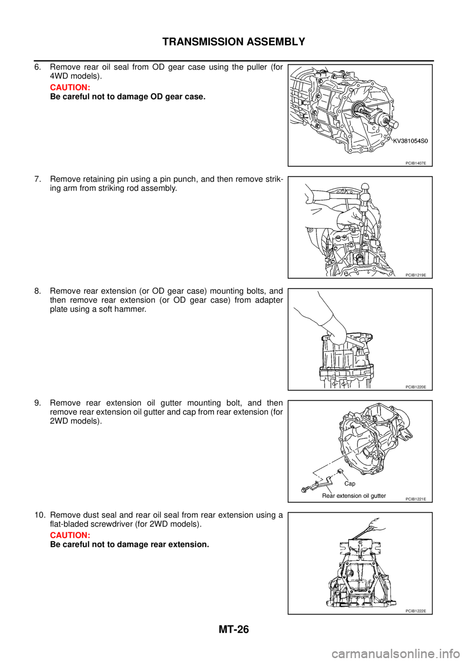 NISSAN NAVARA 2005  Repair Workshop Manual MT-26
TRANSMISSION ASSEMBLY
6. Remove rear oil seal from OD gear case using the puller (for
4WD models).
CAUTION:
Be careful not to damage OD gear case.
7. Remove retaining pin using a pin punch, and 