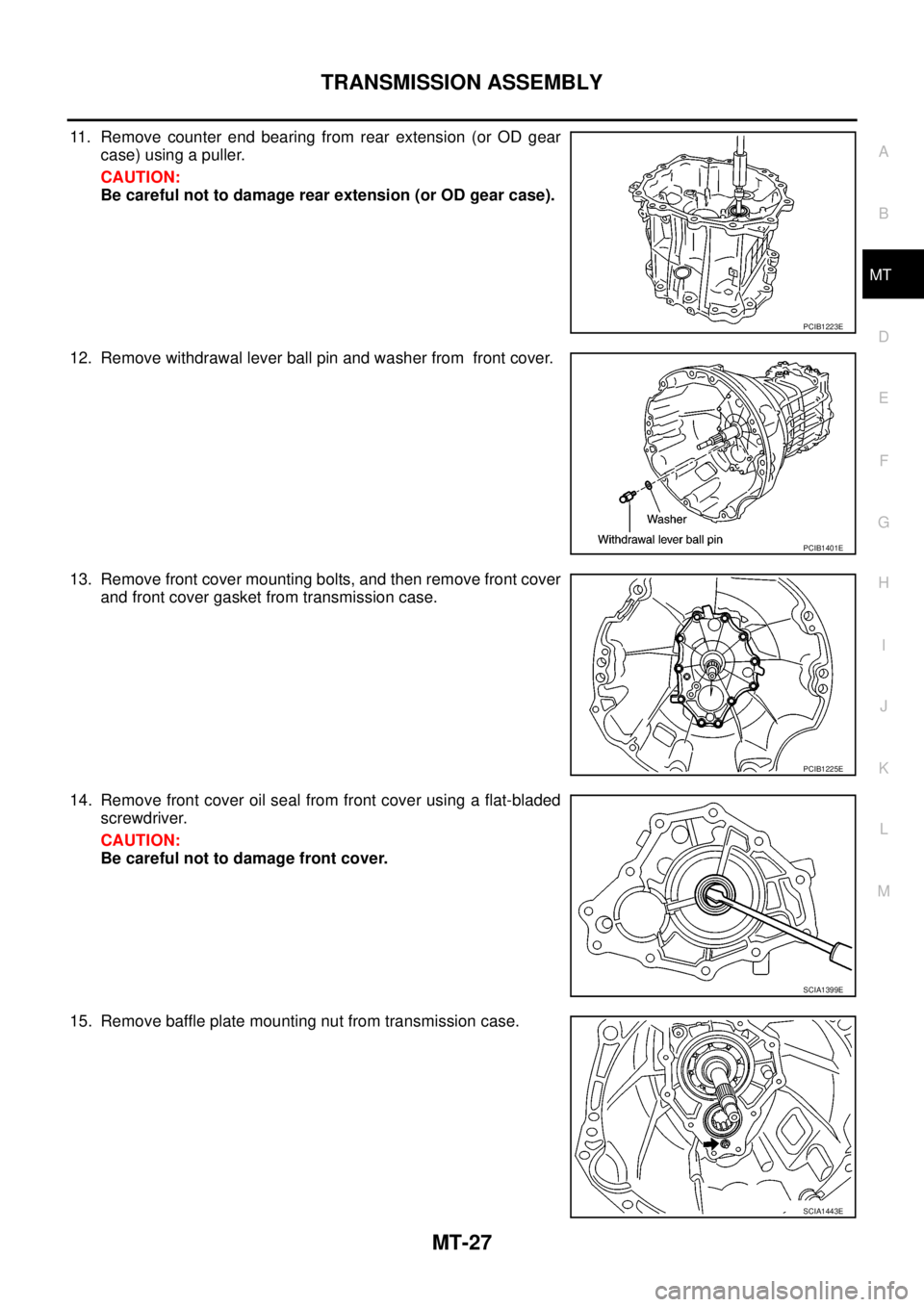 NISSAN NAVARA 2005  Repair Workshop Manual TRANSMISSION ASSEMBLY
MT-27
D
E
F
G
H
I
J
K
L
MA
B
MT
11. Remove counter end bearing from rear extension (or OD gear
case) using a puller.
CAUTION:
Be careful not to damage rear extension (or OD gear 