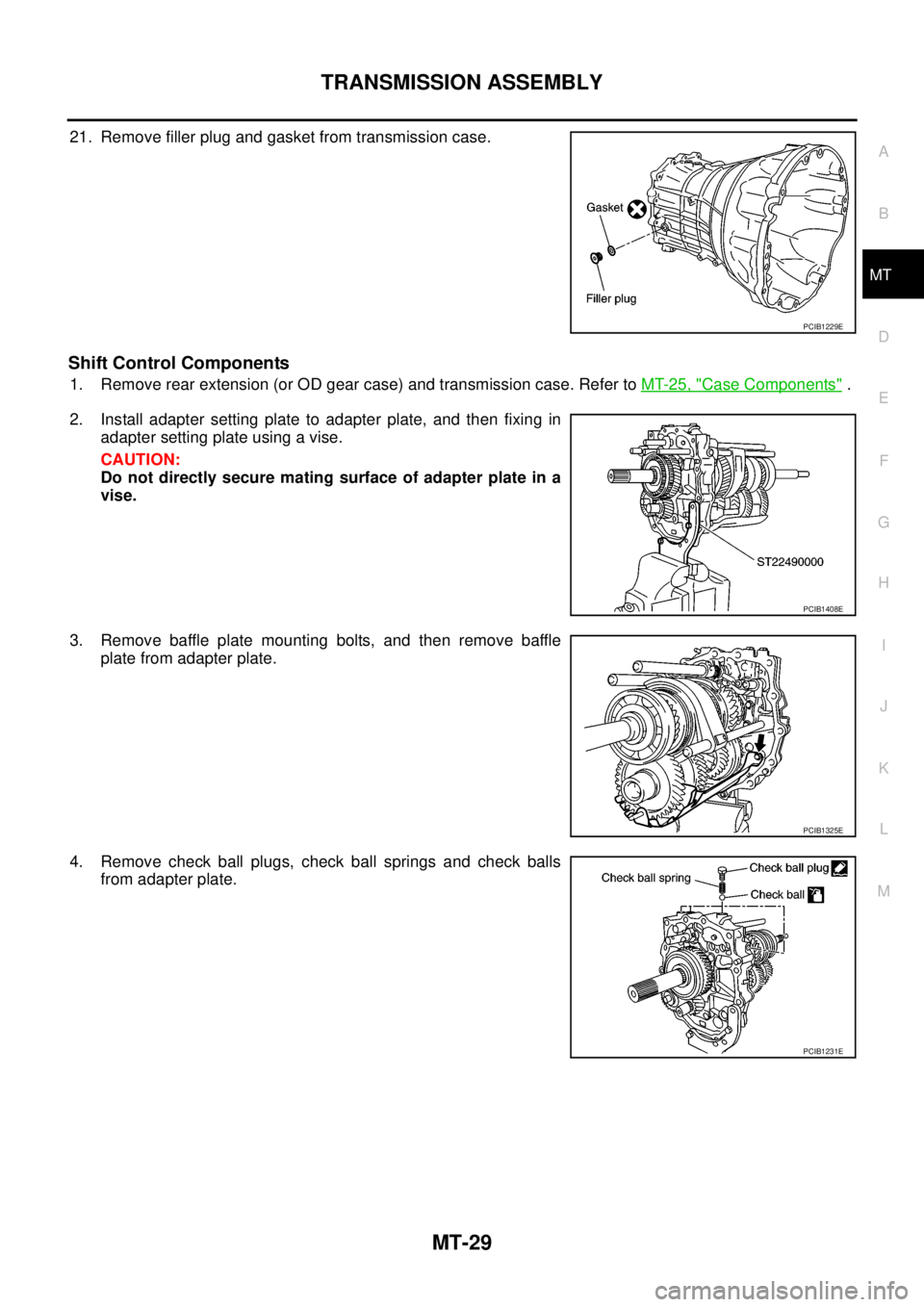 NISSAN NAVARA 2005  Repair Workshop Manual TRANSMISSION ASSEMBLY
MT-29
D
E
F
G
H
I
J
K
L
MA
B
MT
21. Remove filler plug and gasket from transmission case.
Shift Control Components
1. Remove rear extension (or OD gear case) and transmission cas