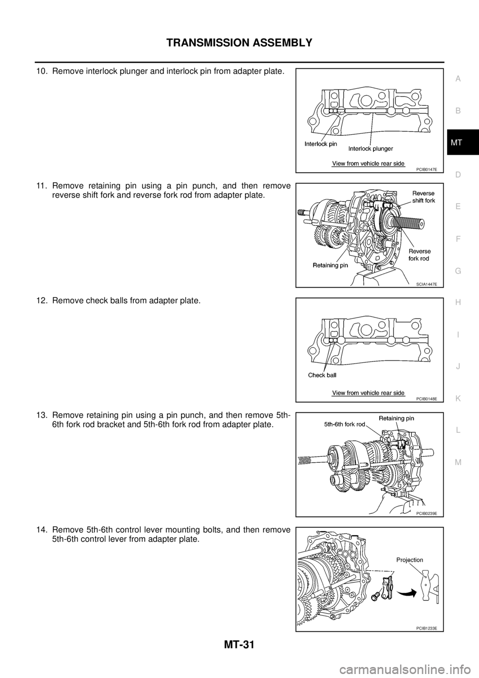 NISSAN NAVARA 2005  Repair Workshop Manual TRANSMISSION ASSEMBLY
MT-31
D
E
F
G
H
I
J
K
L
MA
B
MT
10. Remove interlock plunger and interlock pin from adapter plate.
11. Remove retaining pin using a pin punch, and then remove
reverse shift fork 