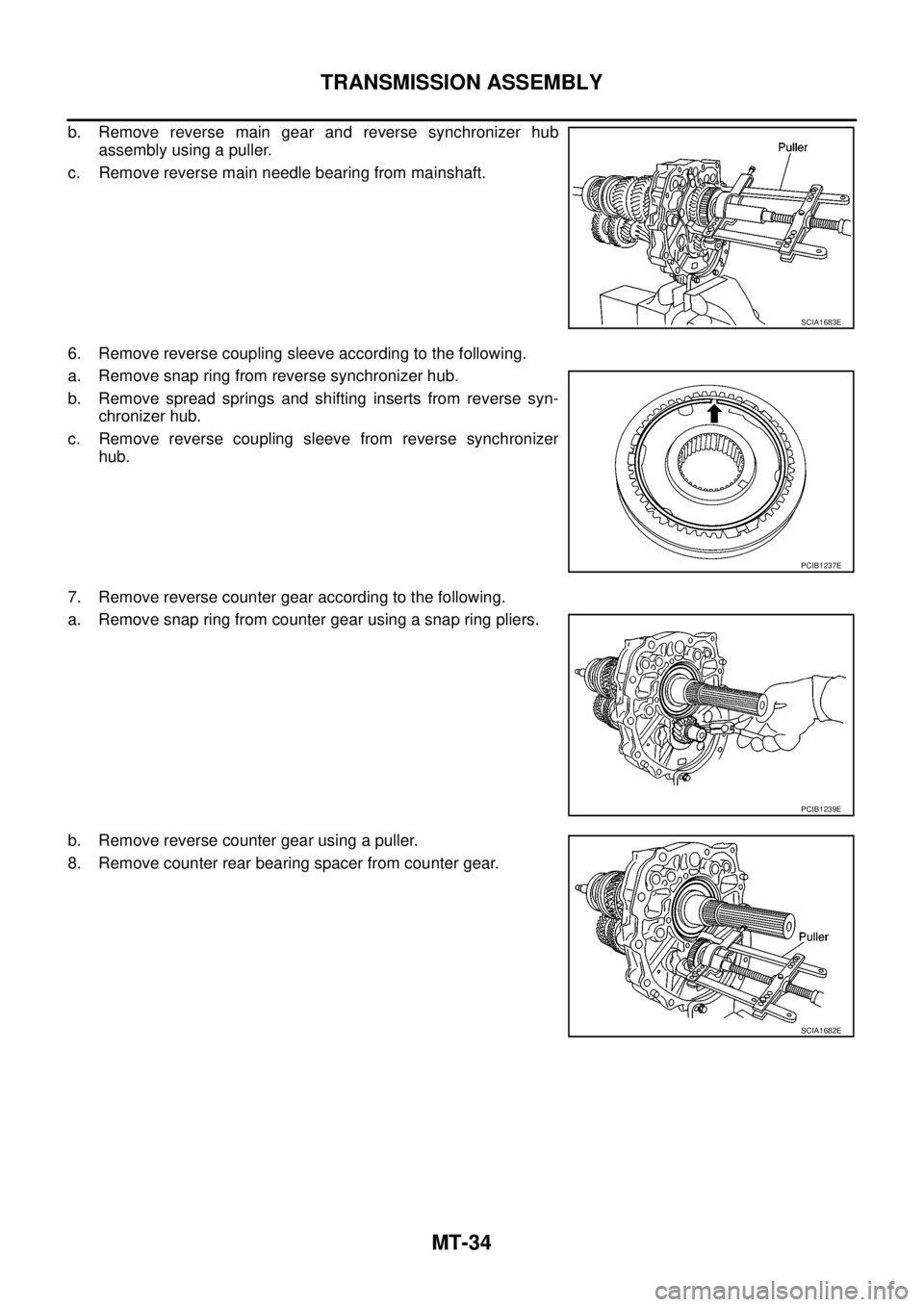 NISSAN NAVARA 2005  Repair Workshop Manual MT-34
TRANSMISSION ASSEMBLY
b. Remove reverse main gear and reverse synchronizer hub
assembly using a puller.
c. Remove reverse main needle bearing from mainshaft.
6. Remove reverse coupling sleeve ac