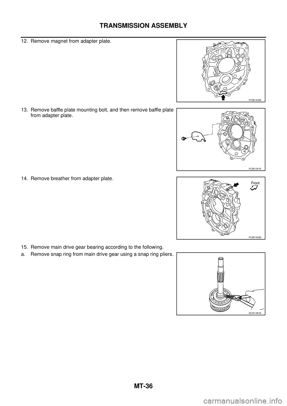 NISSAN NAVARA 2005  Repair Workshop Manual MT-36
TRANSMISSION ASSEMBLY
12. Remove magnet from adapter plate.
13. Remove baffle plate mounting bolt, and then remove baffle plate
from adapter plate.
14. Remove breather from adapter plate.
15. Re