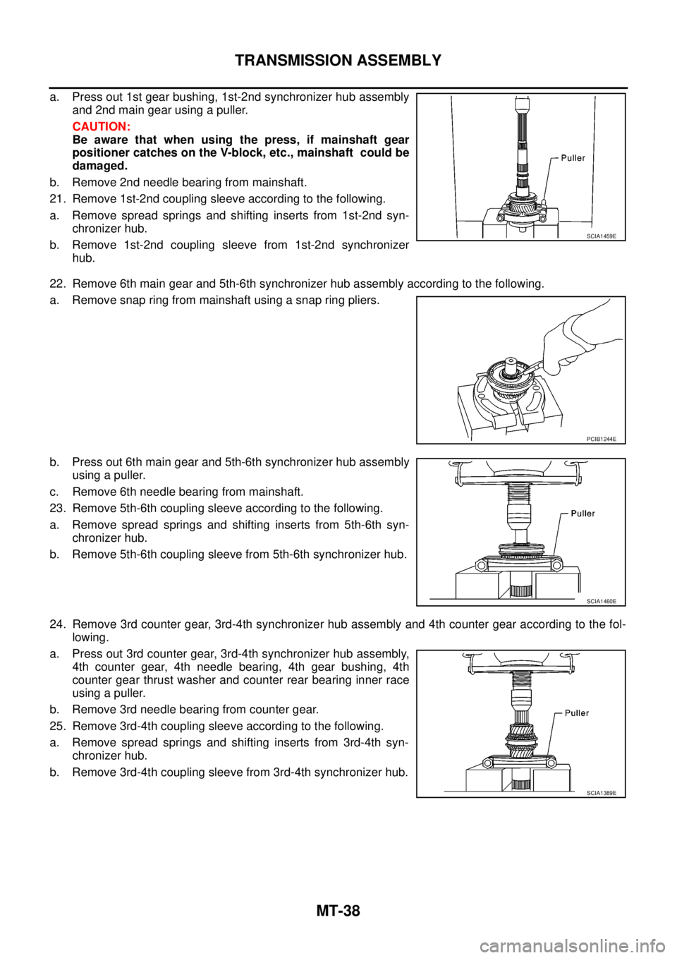 NISSAN NAVARA 2005  Repair Workshop Manual MT-38
TRANSMISSION ASSEMBLY
a. Press out 1st gear bushing, 1st-2nd synchronizer hub assembly
and 2nd main gear using a puller.
CAUTION:
Be aware that when using the press, if mainshaft gear
positioner