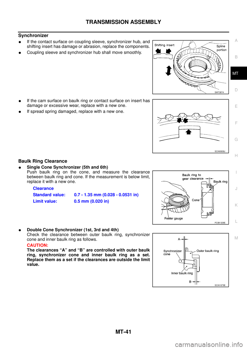 NISSAN NAVARA 2005  Repair Workshop Manual TRANSMISSION ASSEMBLY
MT-41
D
E
F
G
H
I
J
K
L
MA
B
MT
Synchronizer
lIf the contact surface on coupling sleeve, synchronizer hub, and
shifting insert has damage or abrasion, replace the components.
lCo