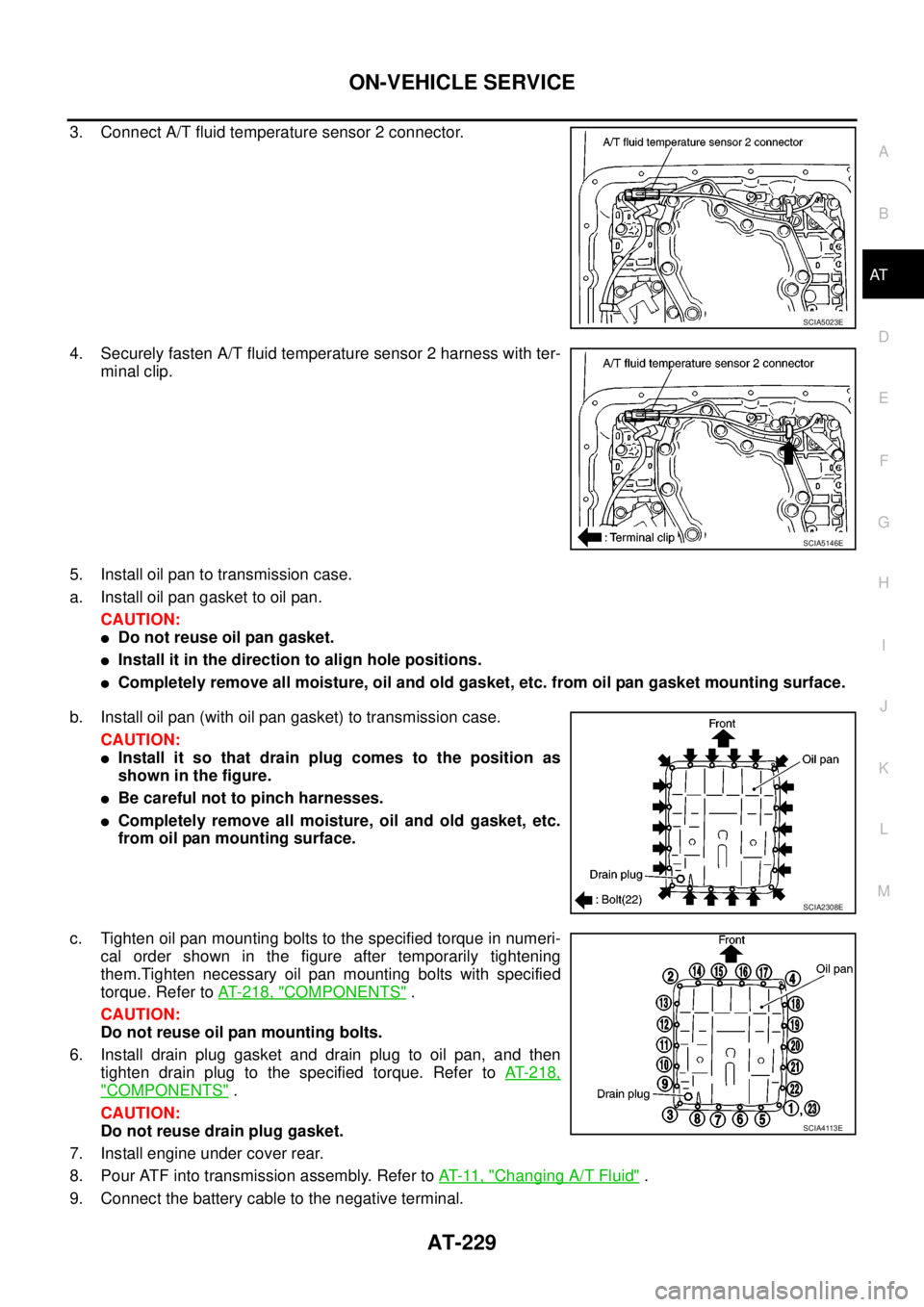 NISSAN NAVARA 2005  Repair Owners Manual ON-VEHICLE SERVICE
AT-229
D
E
F
G
H
I
J
K
L
MA
B
AT
3. Connect A/T fluid temperature sensor 2 connector.
4. Securely fasten A/T fluid temperature sensor 2 harness with ter-
minal clip.
5. Install oil 