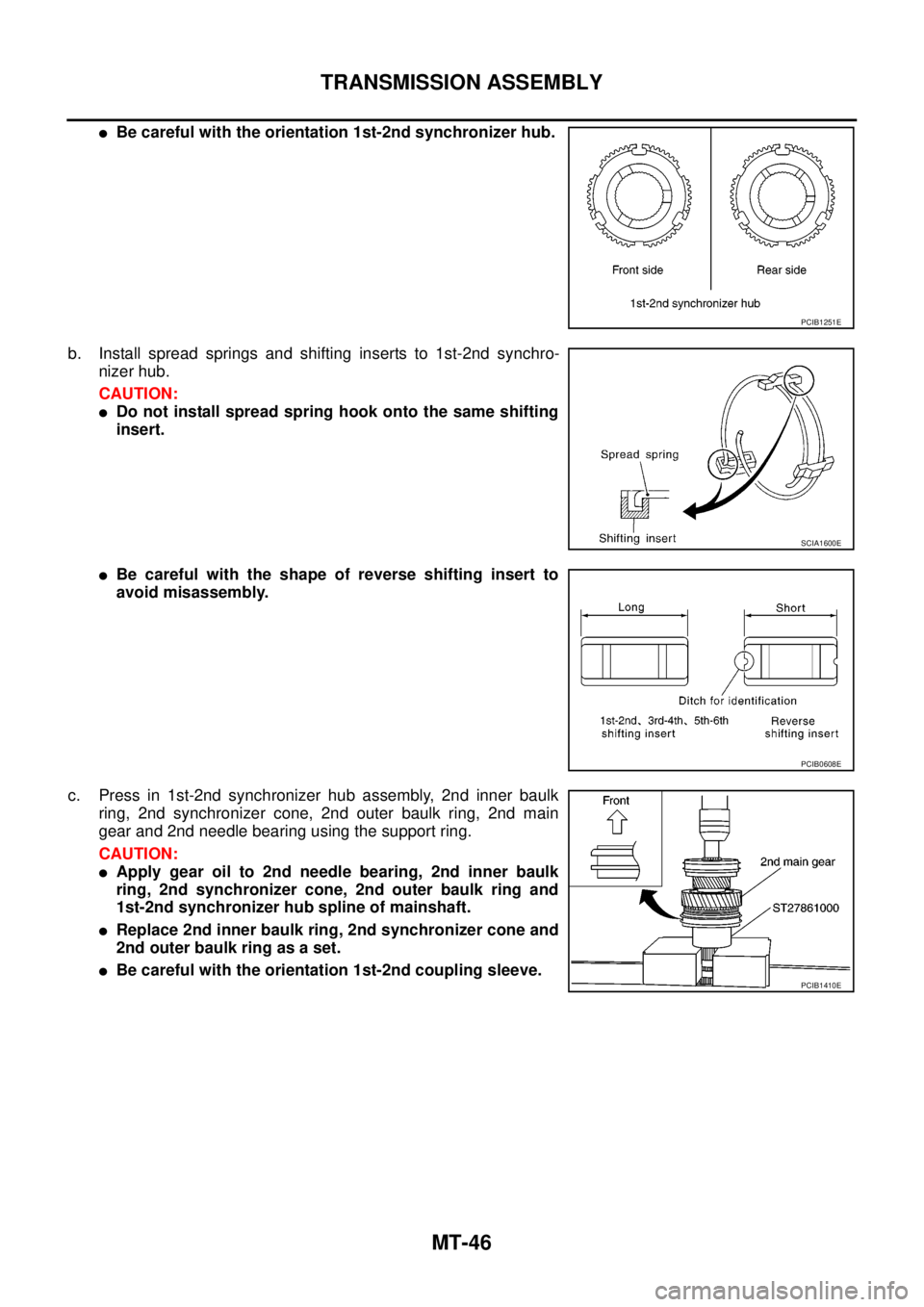 NISSAN NAVARA 2005  Repair Workshop Manual MT-46
TRANSMISSION ASSEMBLY
lBe careful with the orientation 1st-2nd synchronizer hub.
b. Install spread springs and shifting inserts to 1st-2nd synchro-
nizer hub.
CAUTION:
lDo not install spread spr