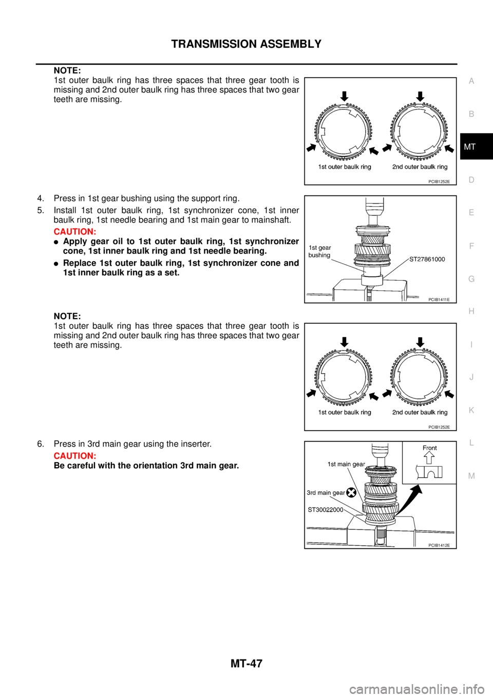 NISSAN NAVARA 2005  Repair Workshop Manual TRANSMISSION ASSEMBLY
MT-47
D
E
F
G
H
I
J
K
L
MA
B
MT
NOTE:
1st outer baulk ring has three spaces that three gear tooth is
missing and 2nd outer baulk ring has three spaces that two gear
teeth are mis