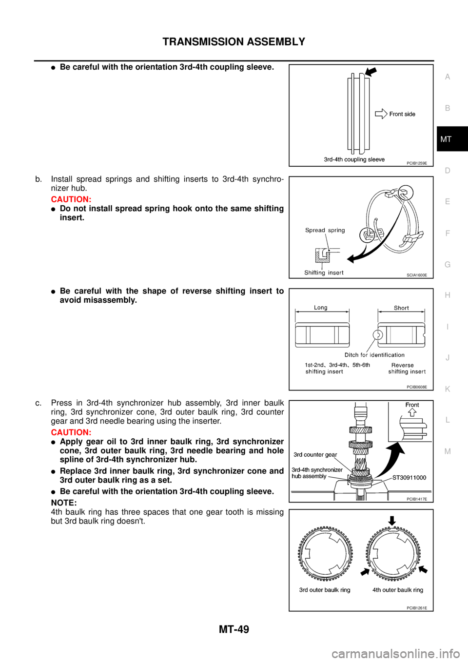 NISSAN NAVARA 2005  Repair Workshop Manual TRANSMISSION ASSEMBLY
MT-49
D
E
F
G
H
I
J
K
L
MA
B
MT
lBe careful with the orientation 3rd-4th coupling sleeve.
b. Install spread springs and shifting inserts to 3rd-4th synchro-
nizer hub.
CAUTION:
l