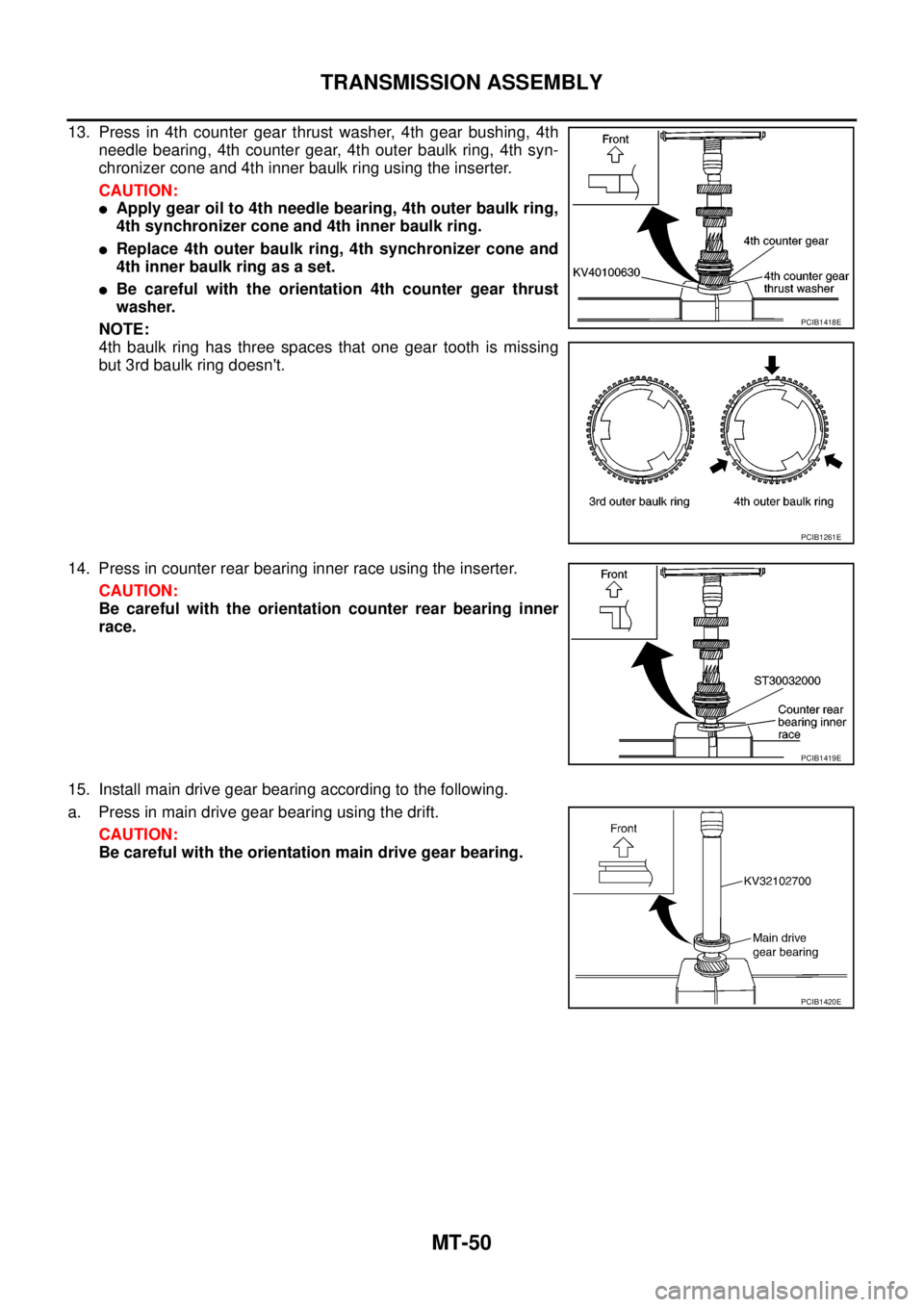 NISSAN NAVARA 2005  Repair Workshop Manual MT-50
TRANSMISSION ASSEMBLY
13. Press in 4th counter gear thrust washer, 4th gear bushing, 4th
needle bearing, 4th counter gear, 4th outer baulk ring, 4th syn-
chronizer cone and 4th inner baulk ring 