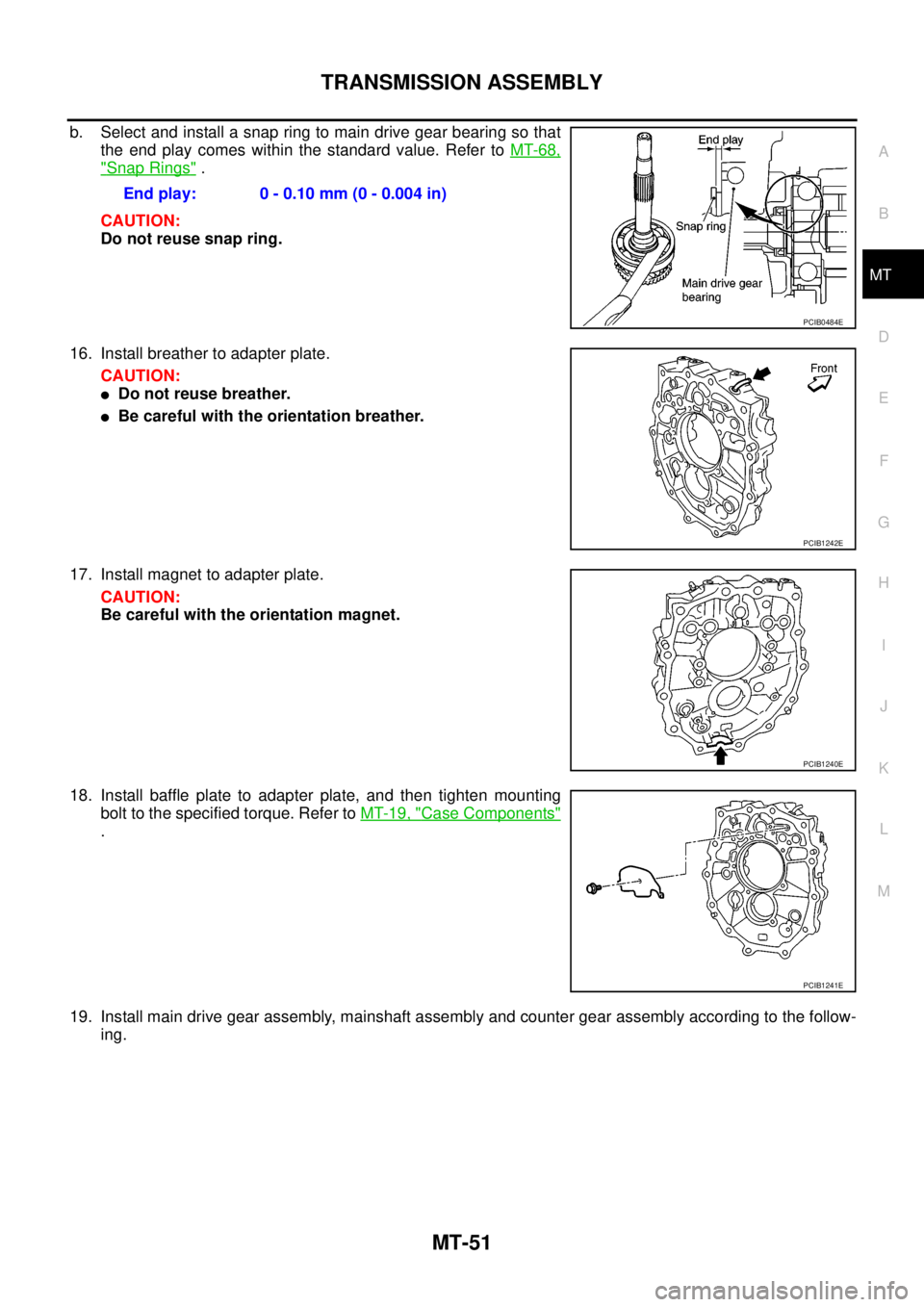 NISSAN NAVARA 2005  Repair Workshop Manual TRANSMISSION ASSEMBLY
MT-51
D
E
F
G
H
I
J
K
L
MA
B
MT
b. Selectandinstallasnapringtomaindrivegearbearingsothat
the end play comes within the standard value. Refer toMT-68,
"Snap Rings".
CAUTION:
Do no