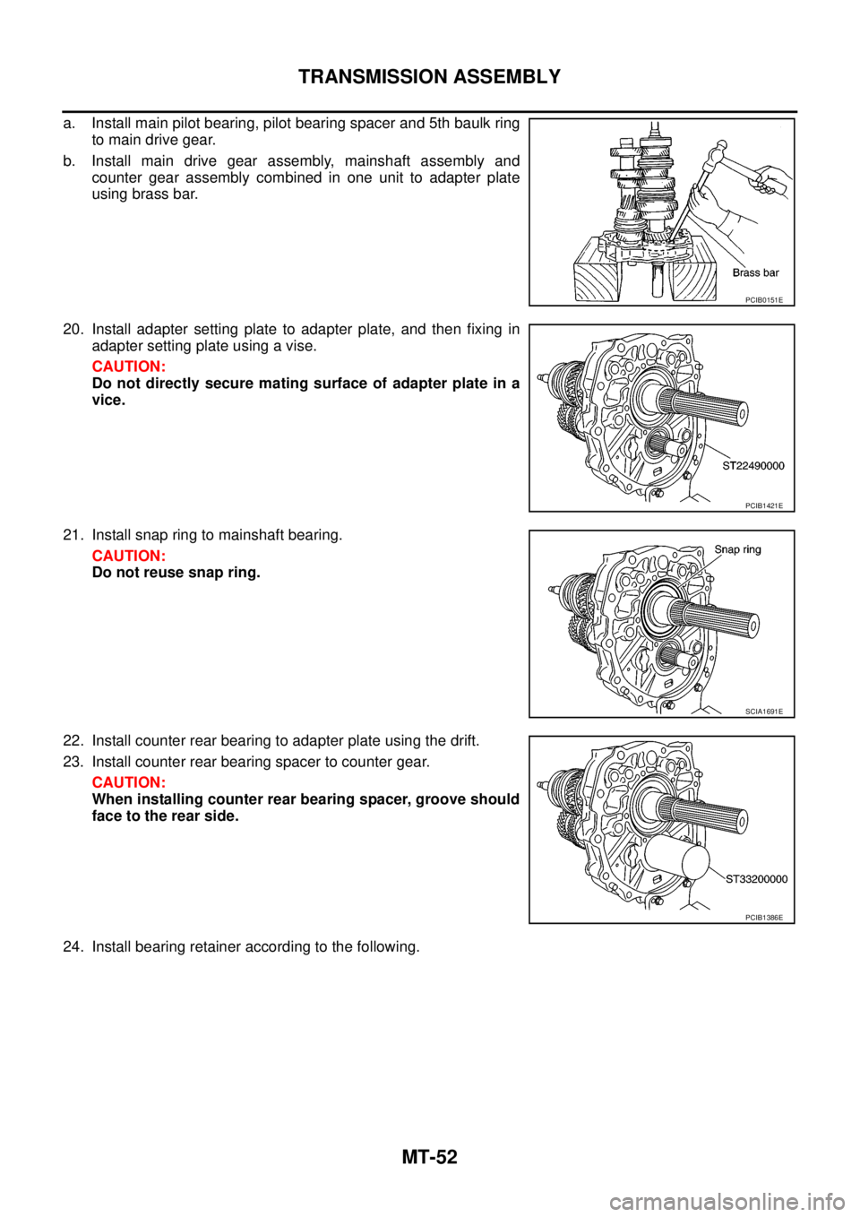 NISSAN NAVARA 2005  Repair Workshop Manual MT-52
TRANSMISSION ASSEMBLY
a. Install main pilot bearing, pilot bearing spacer and 5th baulk ring
to main drive gear.
b. Install main drive gear assembly, mainshaft assembly and
counter gear assembly
