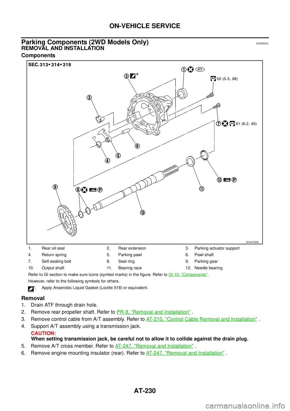 NISSAN NAVARA 2005  Repair Owners Manual AT-230
ON-VEHICLE SERVICE
Parking Components (2WD Models Only)
ECS00GVL
REMOVAL AND INSTALLATION
Components
Removal
1. Drain ATF through drain hole.
2. Remove rear propeller shaft. Refer toPR-8, "
Rem