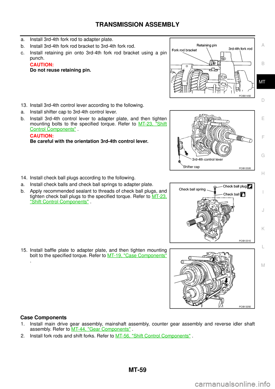 NISSAN NAVARA 2005 Repair Workshop Manual TRANSMISSION ASSEMBLY
MT-59
D
E
F
G
H
I
J
K
L
MA
B
MT
a. Install 3rd-4th fork rod to adapter plate.
b. Install 3rd-4th fork rod bracket to 3rd-4th fork rod.
c. Install retaining pin onto 3rd-4th fork NISSAN NAVARA 2005 Repair Workshop Manual TRANSMISSION ASSEMBLY
MT-59
D
E
F
G
H
I
J
K
L
MA
B
MT
a. Install 3rd-4th fork rod to adapter plate.
b. Install 3rd-4th fork rod bracket to 3rd-4th fork rod.
c. Install retaining pin onto 3rd-4th fork